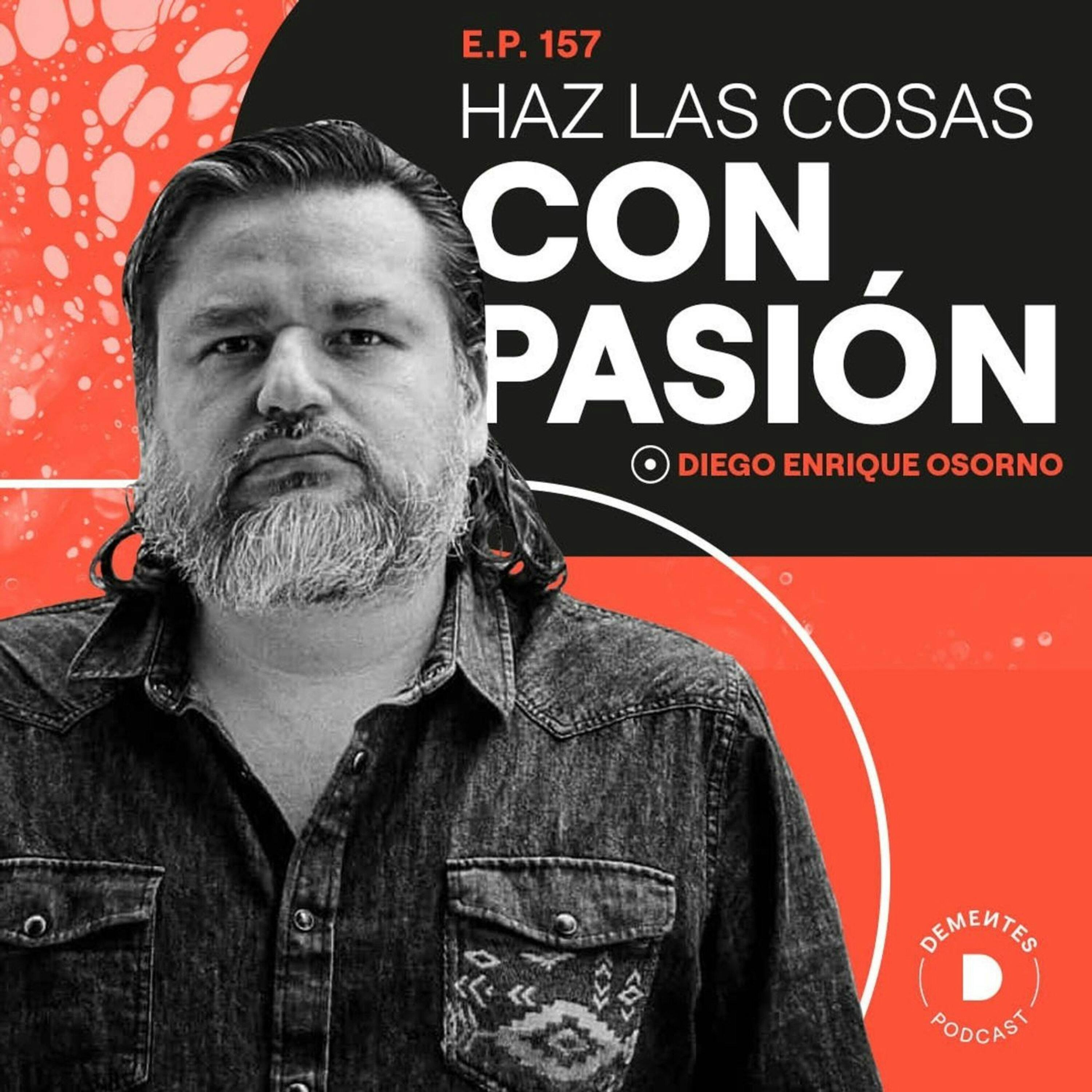 157 | Haz las cosas con pasión | Diego Enrique Osorno
