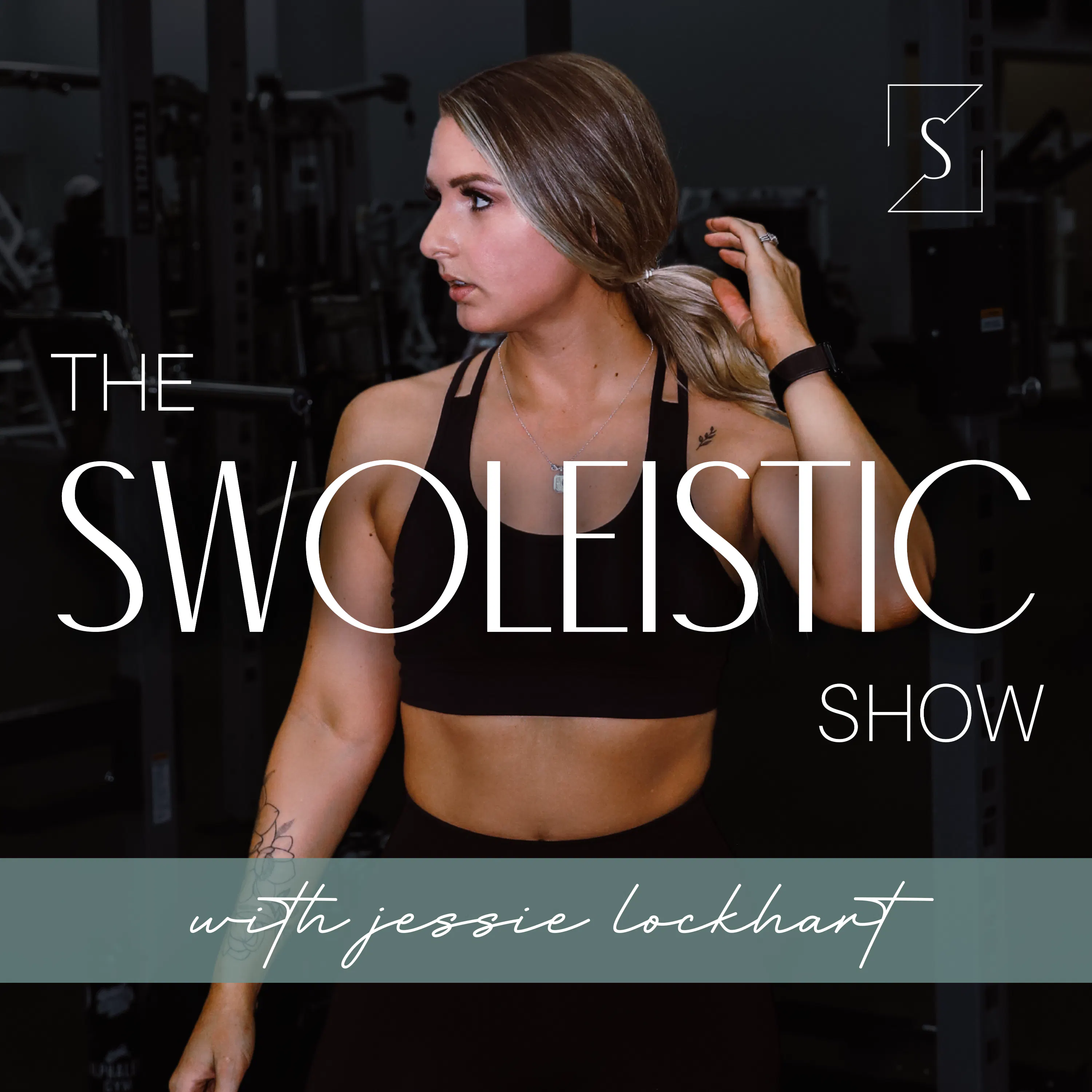 The Swoleistic™ Show with Wellness and Fitness Coach Jessie Lockhart | A Holistic Health Podcast about Mindset, Gut Health, Nutrition, Hormones, and Strength Training
