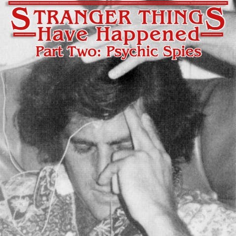 Stranger Things Have Happened - Part Two: Psychic Spies