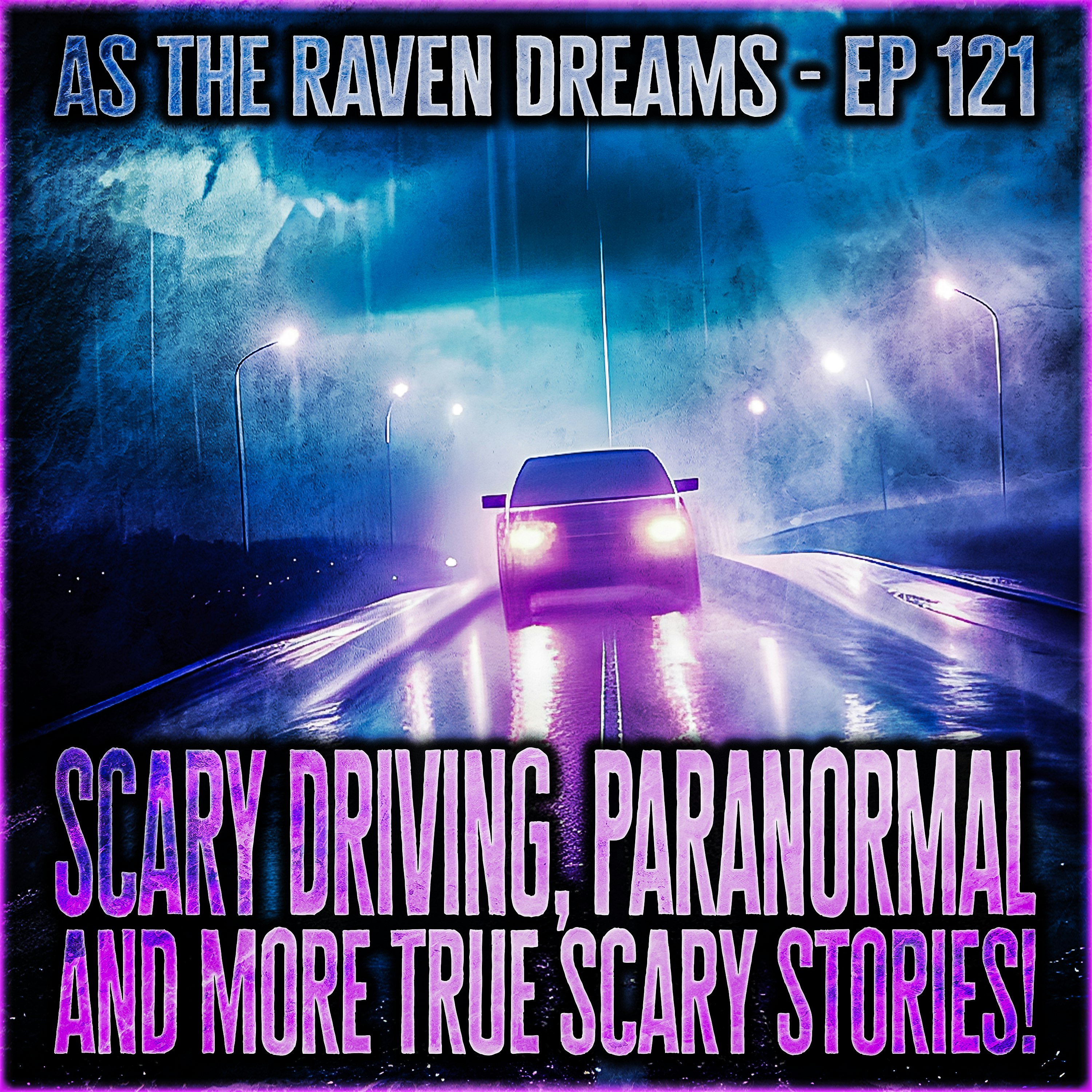 ATRD Ep. 121 - Scary Driving, Paranormal, Party and Parallel Universe Stories - 23 True Scary Stories