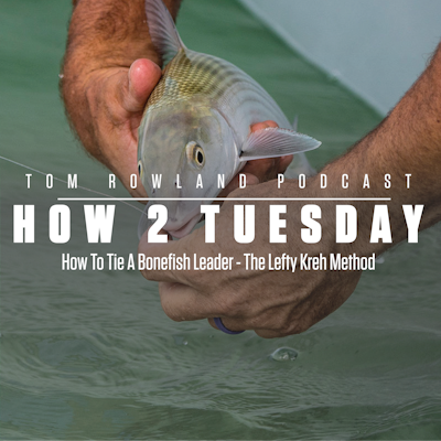 How To Tie A Bonefish Leader - The Lefty Kreh Method — Tom Rowland Podcast