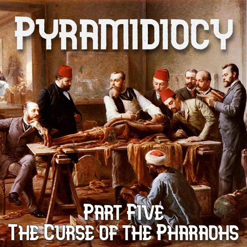 Pyramidiocy - Part Five: The Curse of the Pharaohs