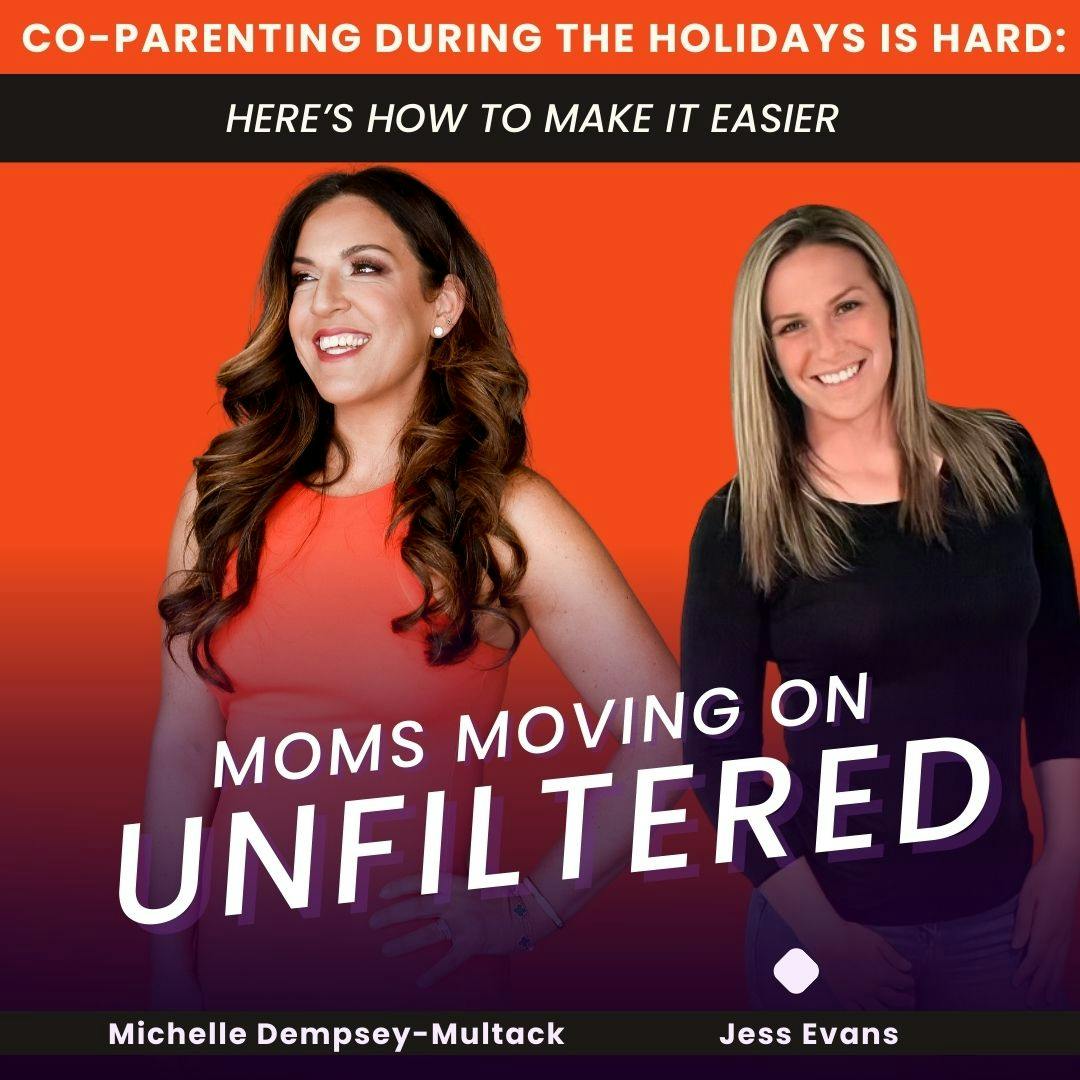 Moms Moving On (Unfiltered): Co-Parenting During the Holidays is Hard: Here's How to Make it Easier; with Co-Host Jess Evans