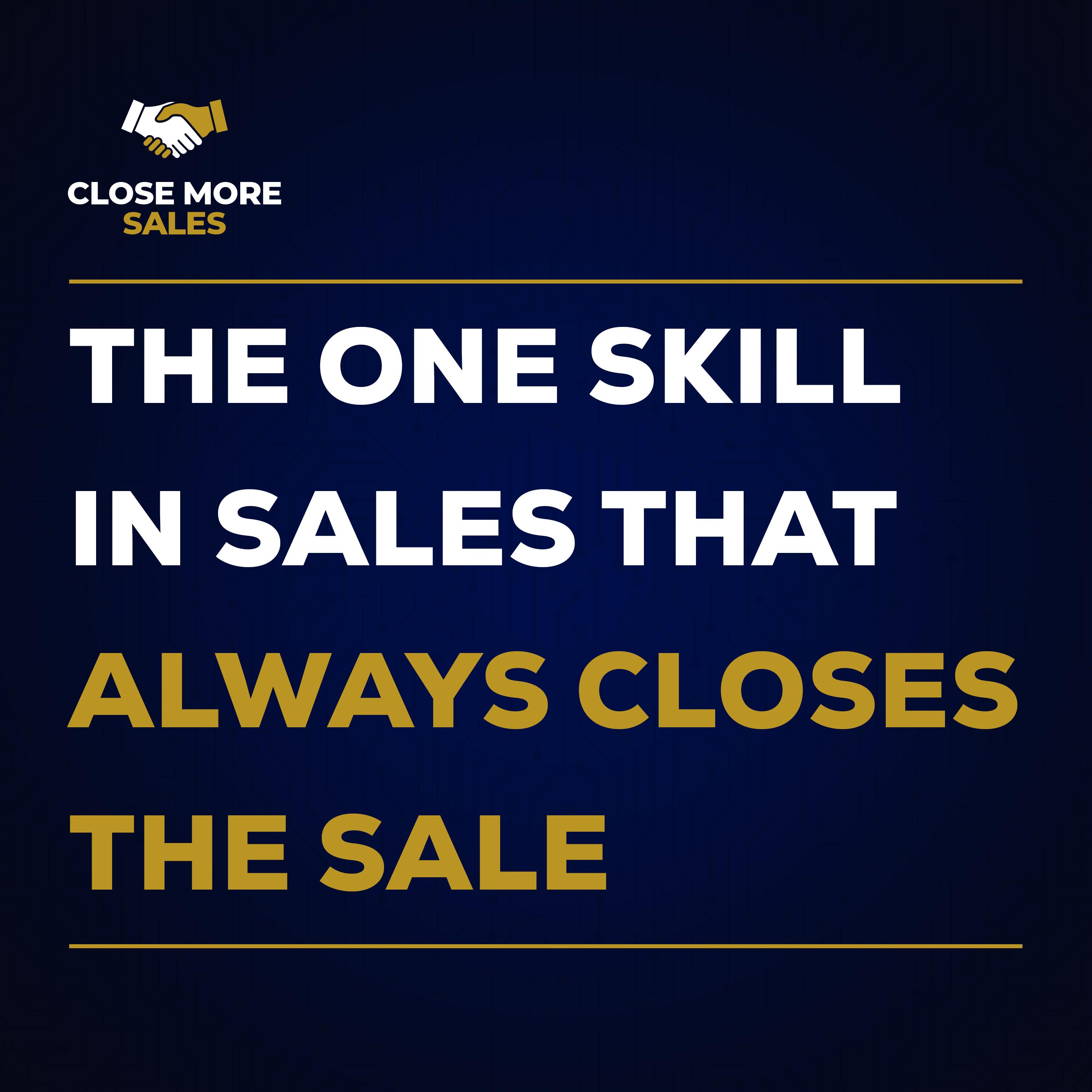 The One SKILL in Sales That Always Closes the Sale