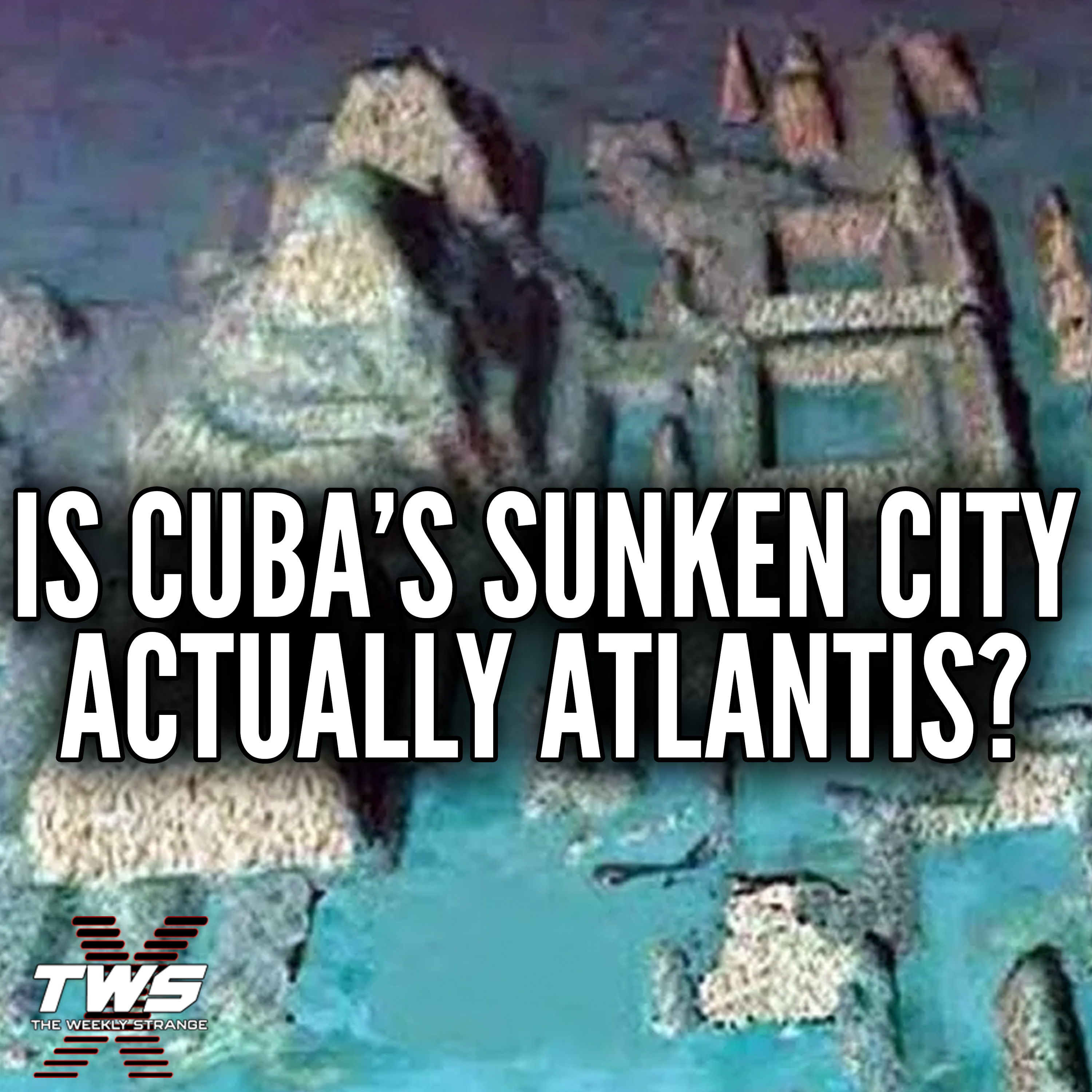 The Sunken City of Cuba (Is this ATLANTIS?) - The Weekly Strange Episode 28 episode artwork
