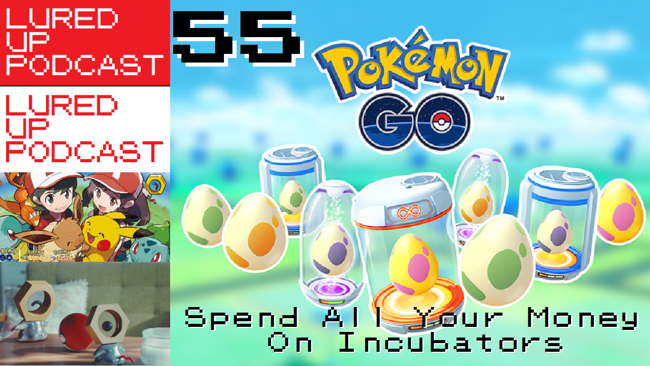 LURED UP 55 - Spend All Your Money On Incubators - POKéMON GO PODCAST