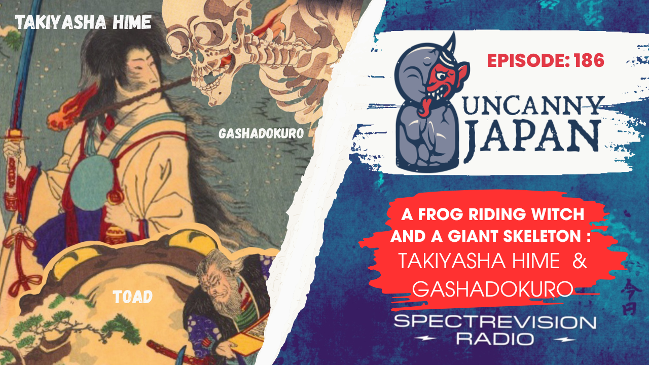 Takiyasha Hime & the Gashadokuro: Japan's Frog-Riding Witch & Giant Skeleton (Ep. 186)