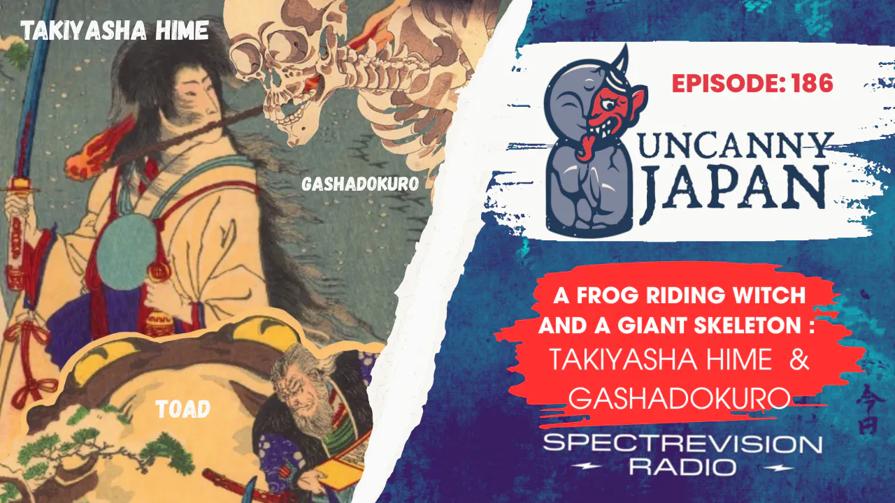 Takiyasha Hime & the Gashadokuro: Japan's Frog-Riding Witch & Giant Skeleton (Ep. 186) Takiyasha Hime & the Gashadokuro: Japan's Frog-Riding Witch & Giant Skeleton (Ep. 186)
