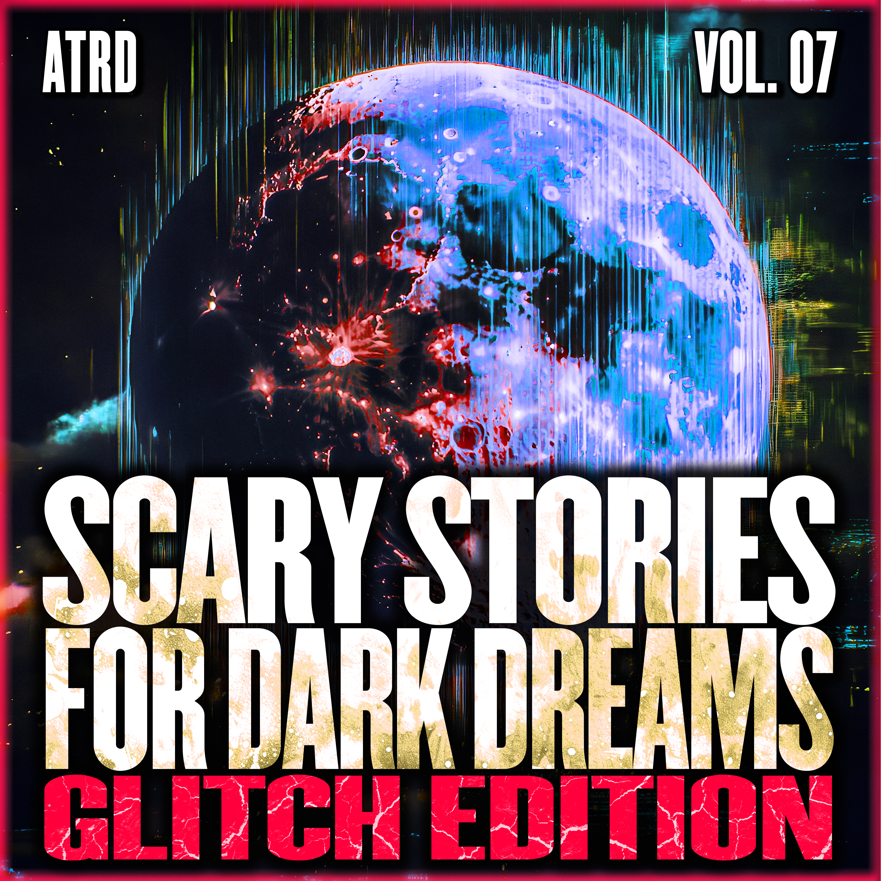 Scary Stories For Dark Dreams - Glitch Volume 07 | ATRD Podcast