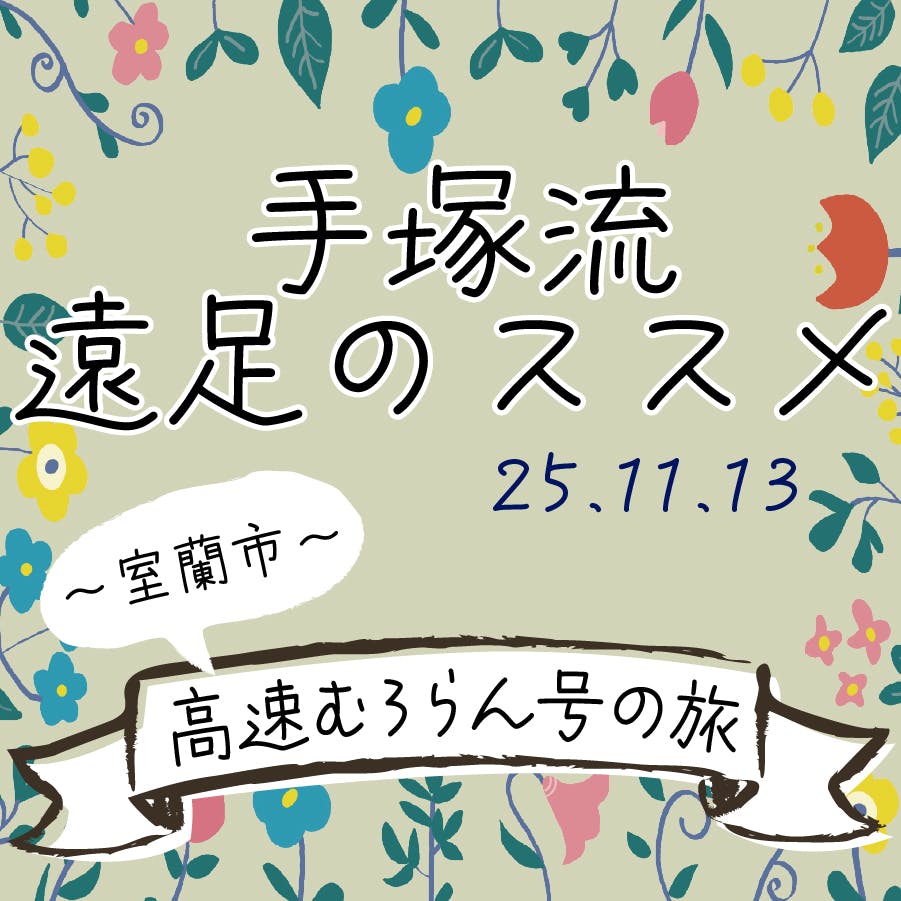 手塚流遠足のススメ ~室蘭市~ 高速むろらn号の旅 手塚流遠足のススメ ~室蘭市~ 高速むろらn号の旅