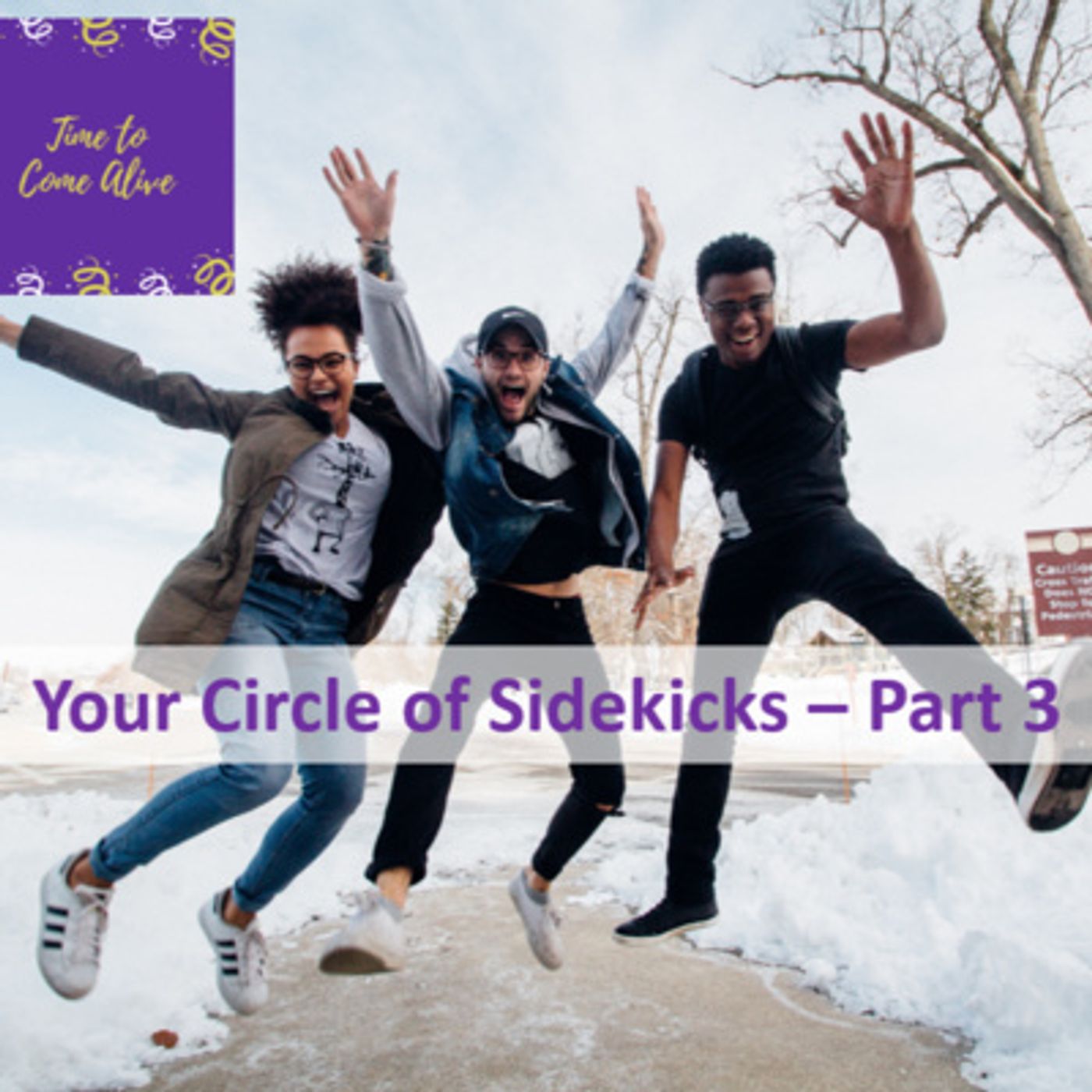 Ep. 10 - Time to Come Alive: "Your Circle of Influencers - Sidekicks" - Part 3 episode artwork