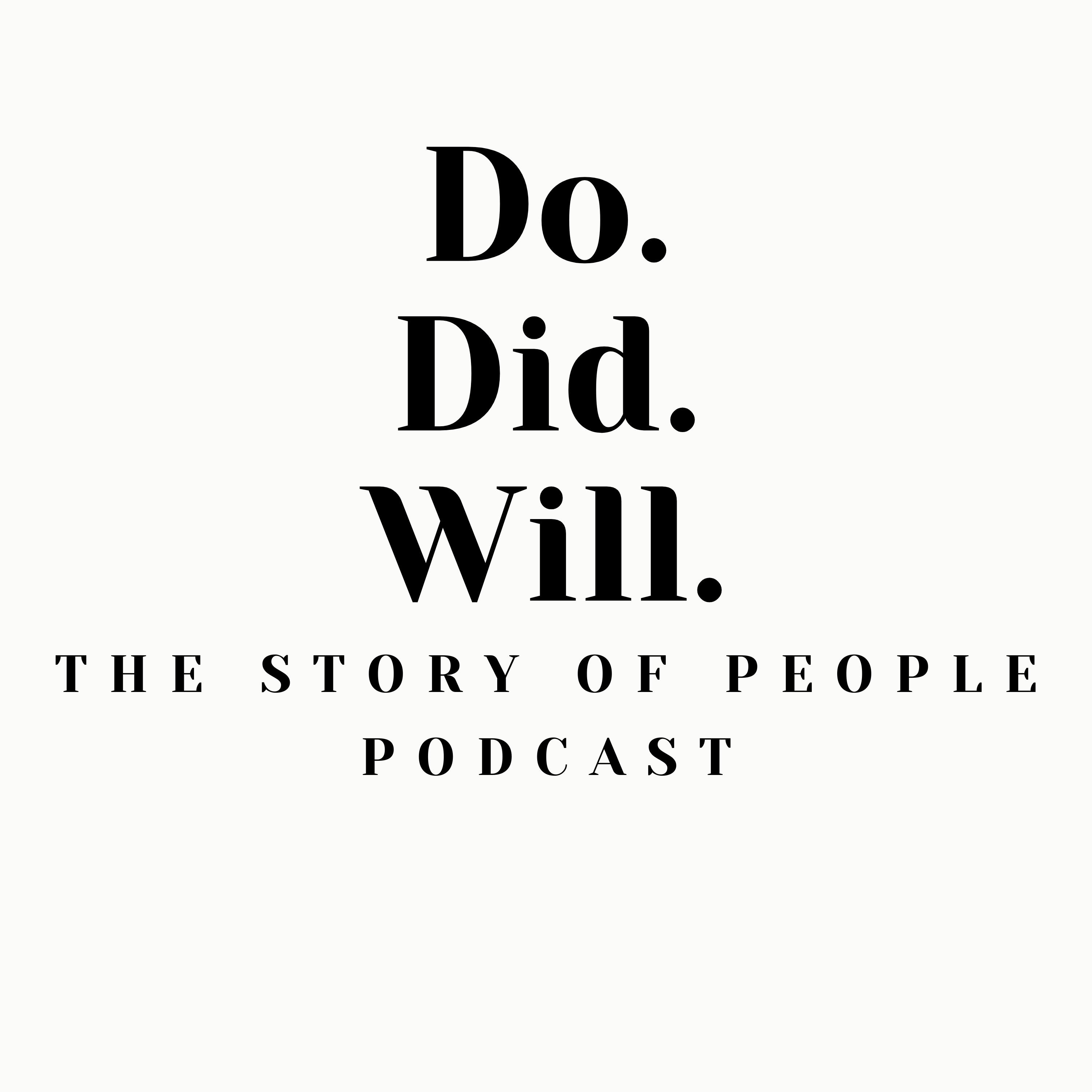 Do.Did.Will. "The Story of People Podcast"