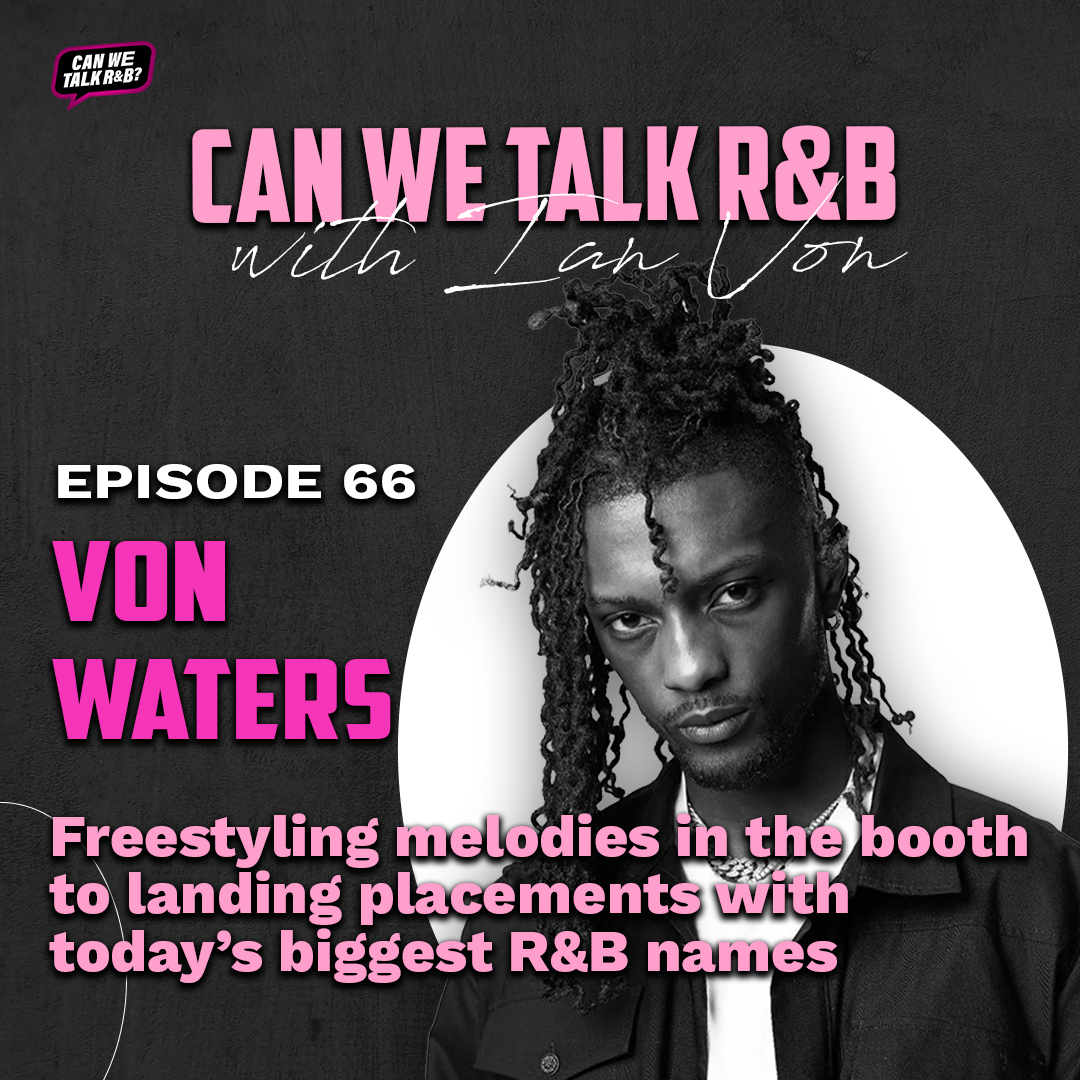Von Waters: Idea a Day: Freestyling melodies in the booth to landing placements with today’s biggest R&B names