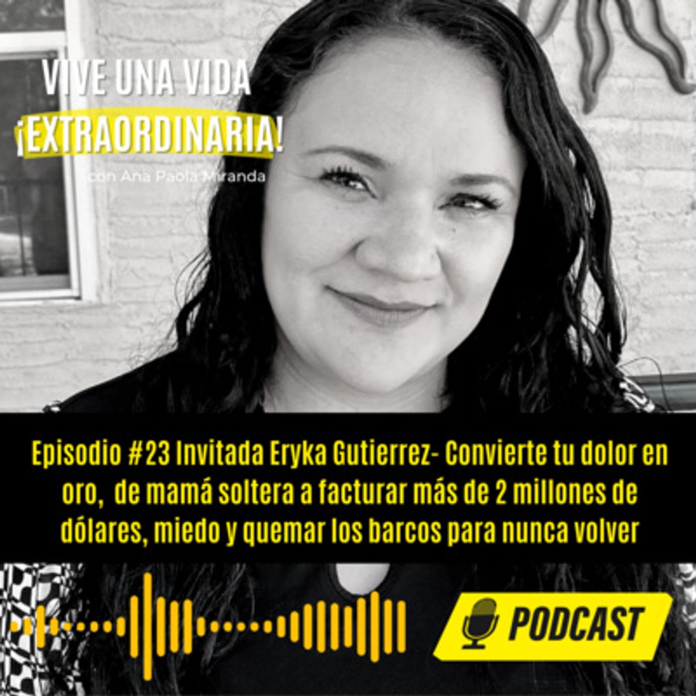 Episodio #23 Invitada Eryka Gutierrez- Convierte tu dolor en oro, de mamá soltera a facturar más de 2 millones de dólares, miedo y quemar los barcos para nunca volver