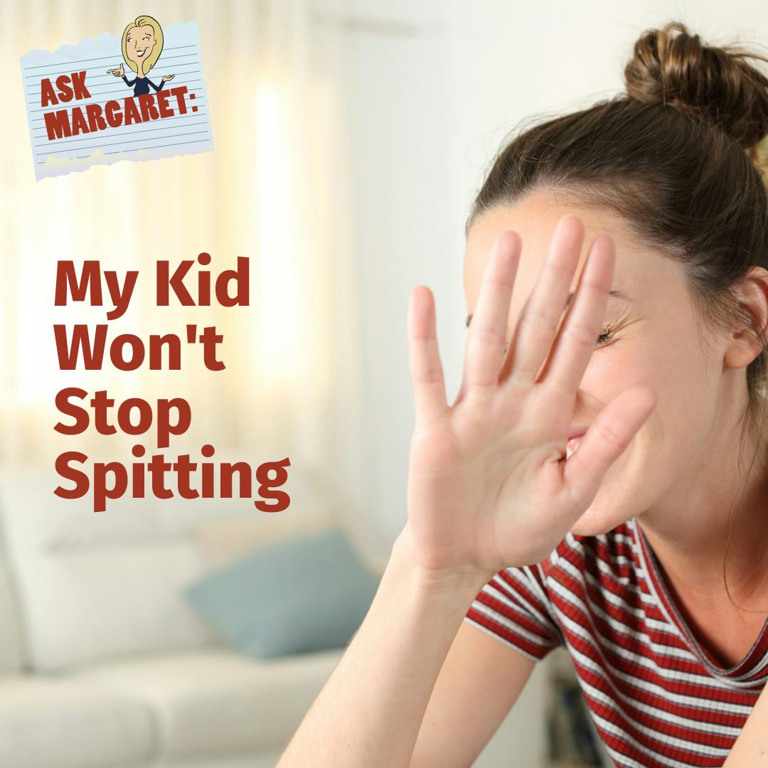 Ask Margaret: My Kid Won't Stop Spitting