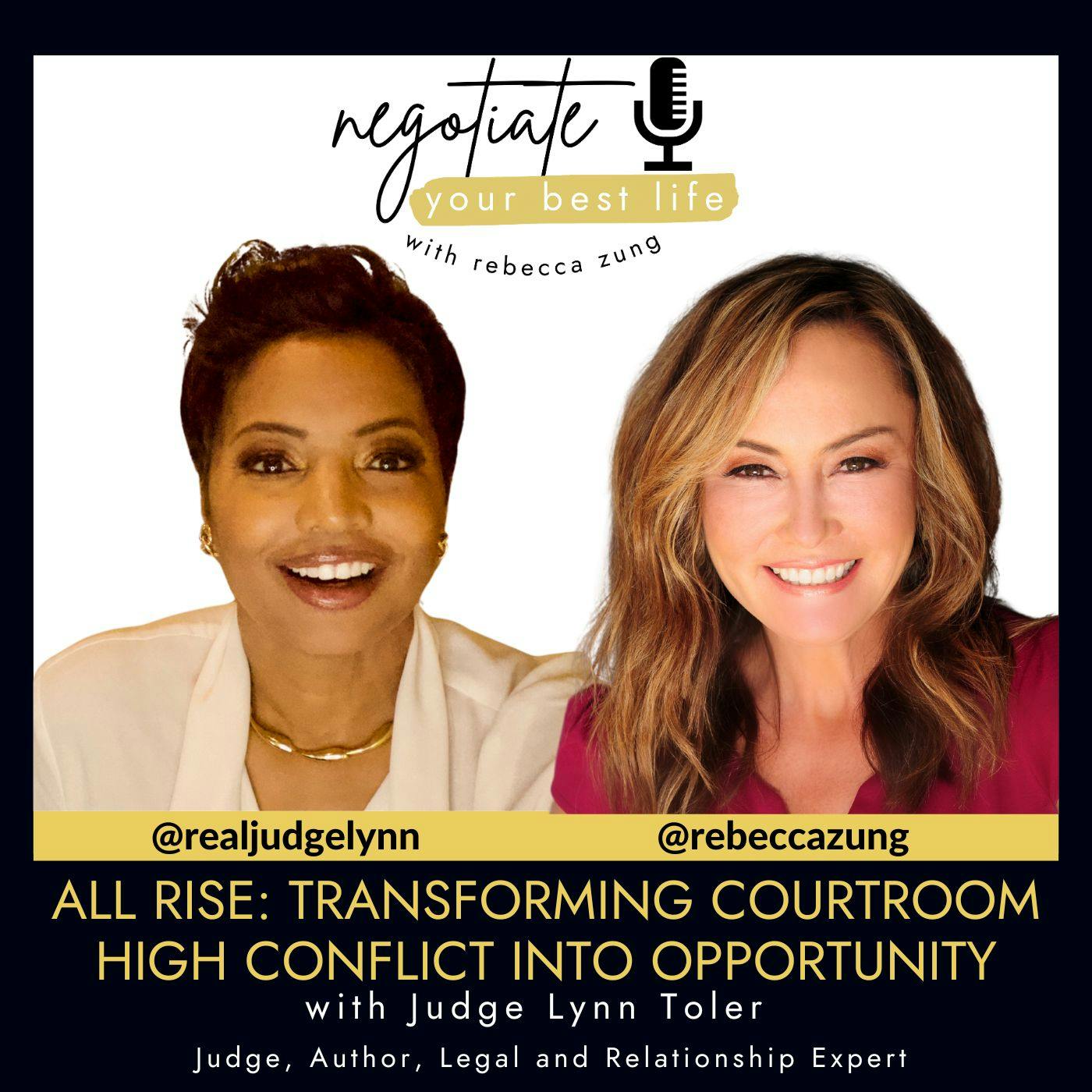 All Rise: Transforming Courtroom High Conflict into Opportunity with Guest Judge Lynn Toler & Rebecca Zung on Negotiate Your Best Life #515