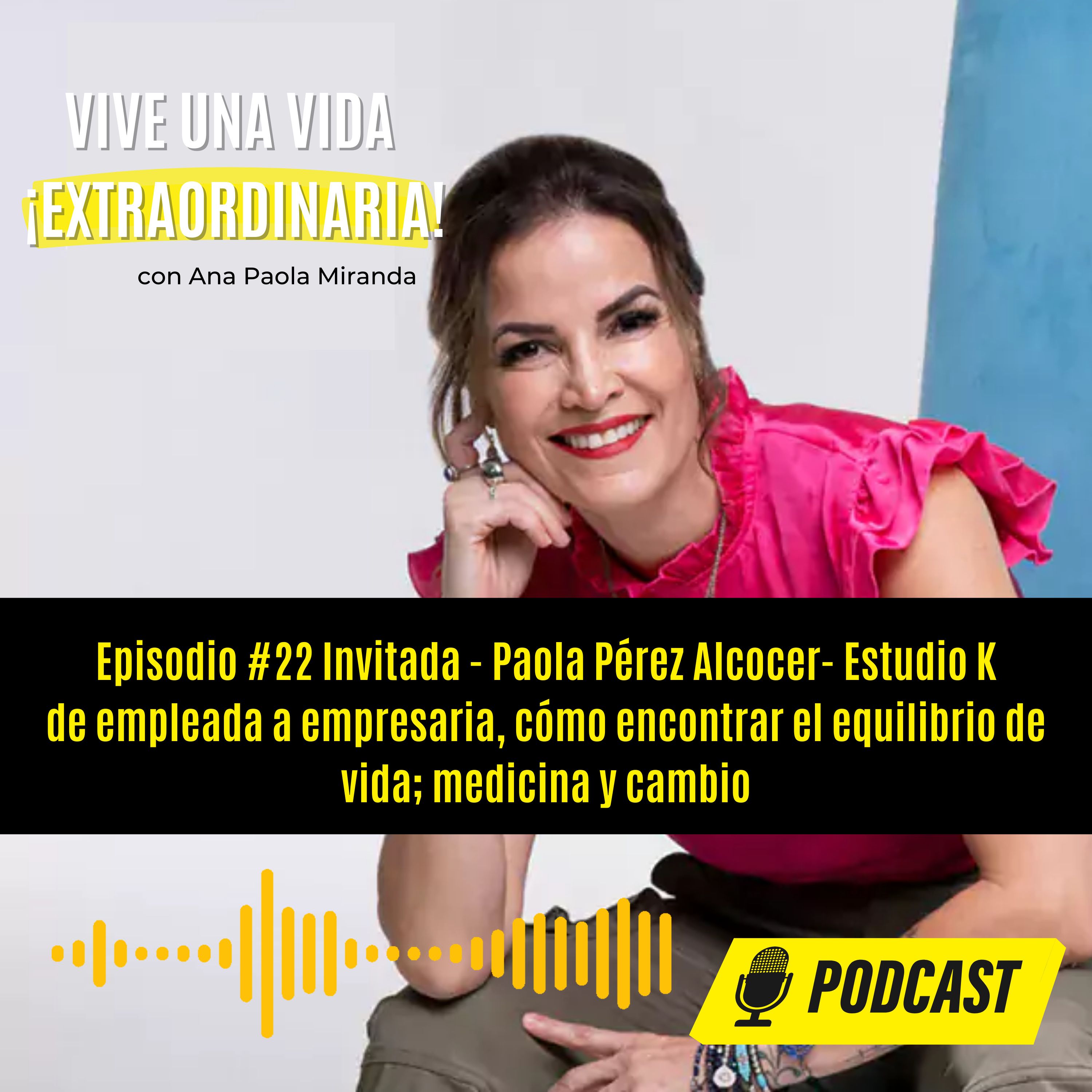 Episodio #22 Invitada - Paola Pérez Alcocer- Estudio K de empleada a empresaria, cómo encontrar el equilibrio de vida; medicina y cambio