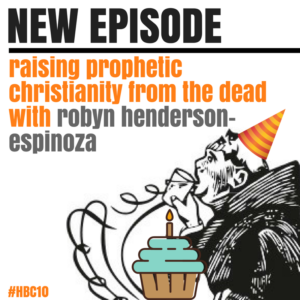 #HBC10: Raising Prophetic Christianity from the Dead with Robyn Henderson-Espinoza