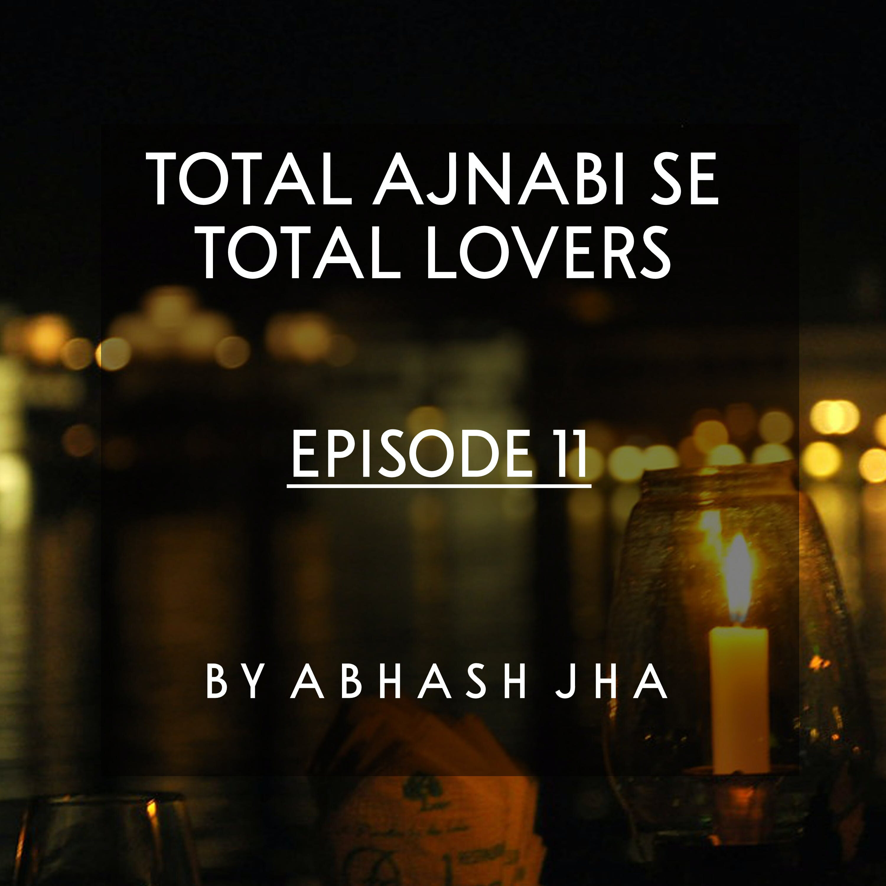 #71 - Episode 11 | Total Ajnabi Se Total Lovers | Abhash Jha's Audio Story in Hindi | Love Triangle , Friendship , One Sided Love |