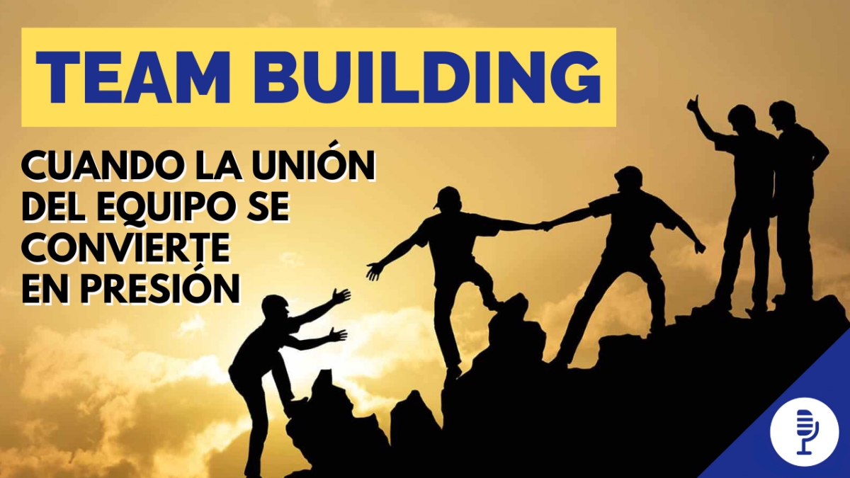 Team building: cuando la unión del equipo se convierte en presión