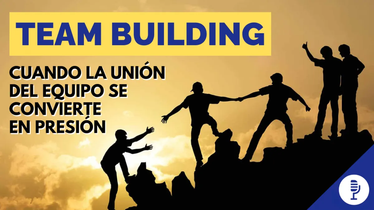 Team building: cuando la unión del equipo se convierte en presión