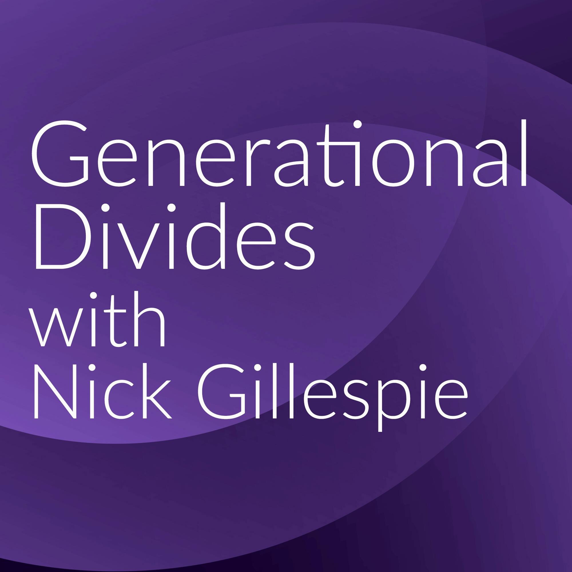 Generational Divides with Nick Gillespie Generational Divides with Nick Gillespie