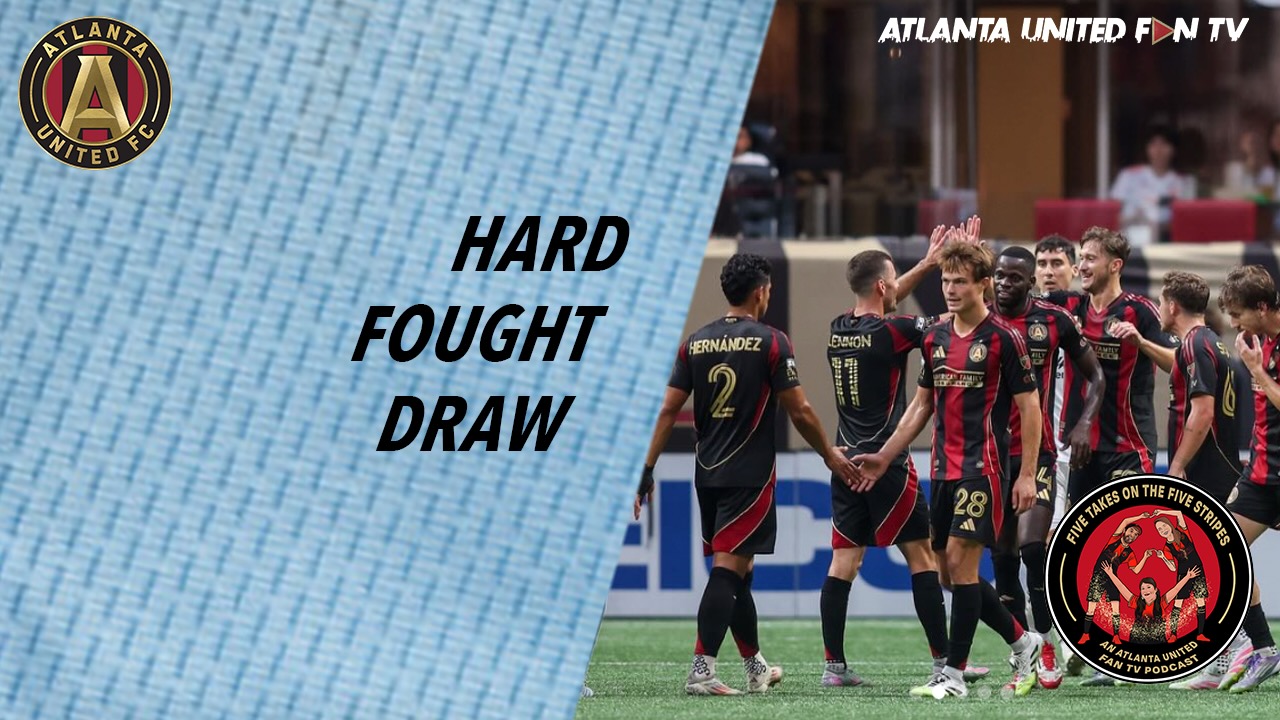 The one where it was a hard fought draw but it seems like them all | Five Takes on the Five Stripes | An Atlanta United Fan TV Podcast episode artwork