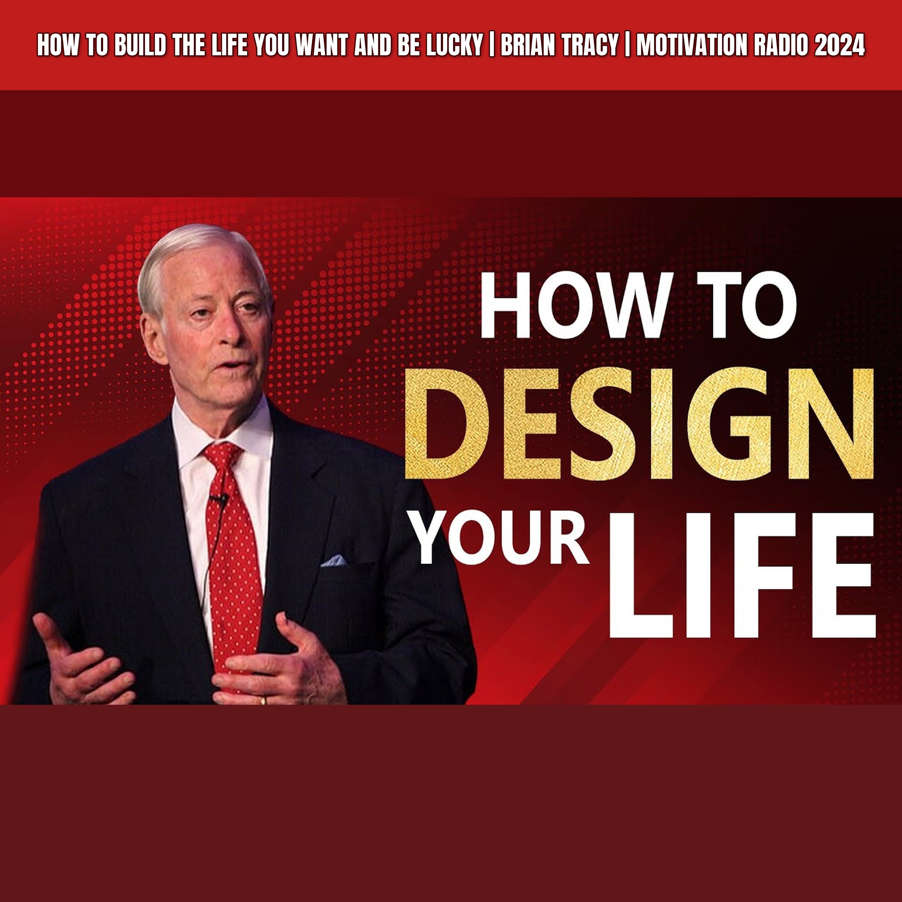 How To BUILD The Life You WANT And Be LUCKY | Brian Tracy | Motivation Radio 2024