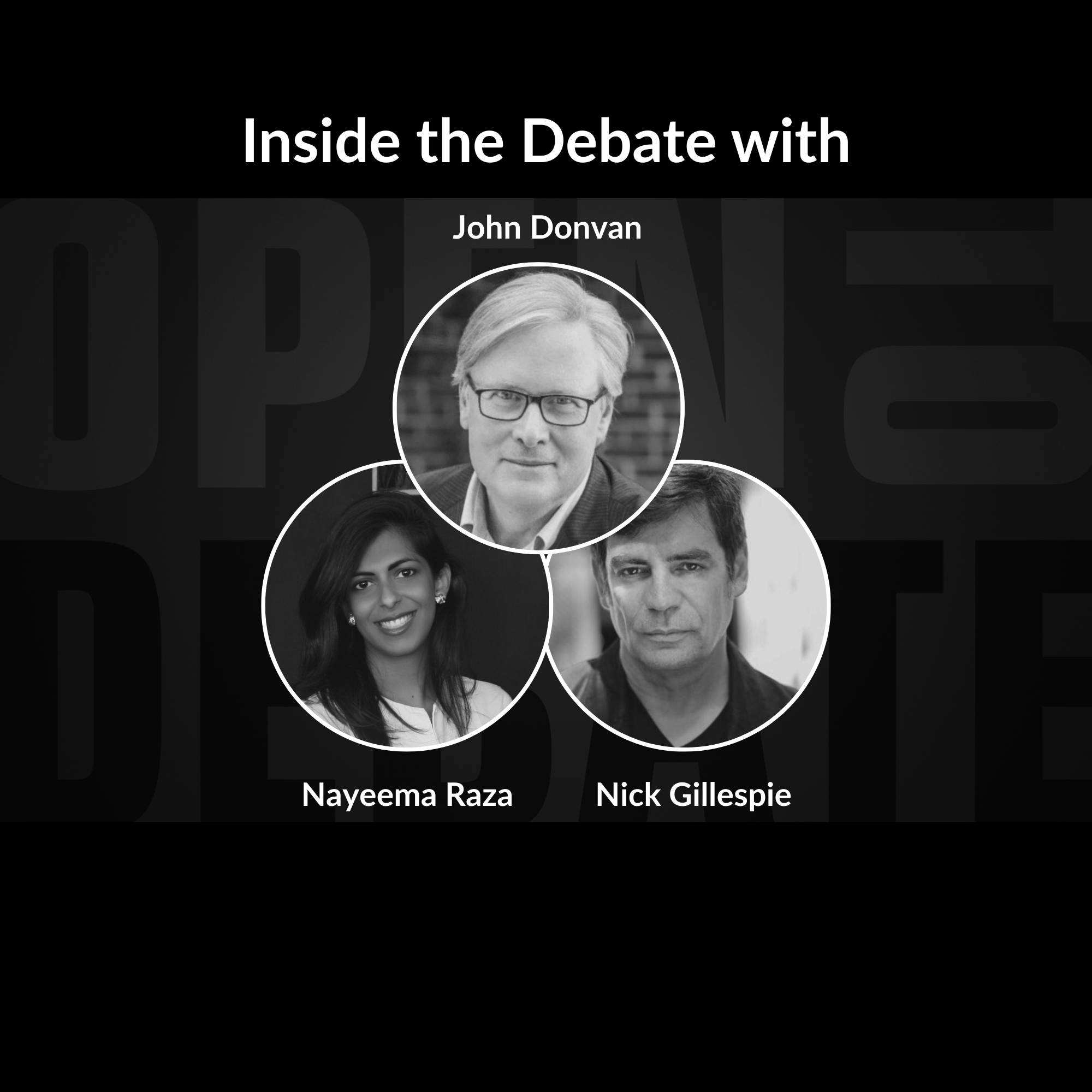 INSIDE THE DEBATE with John Donvan, Nayeema Raza, and Nick Gillespie