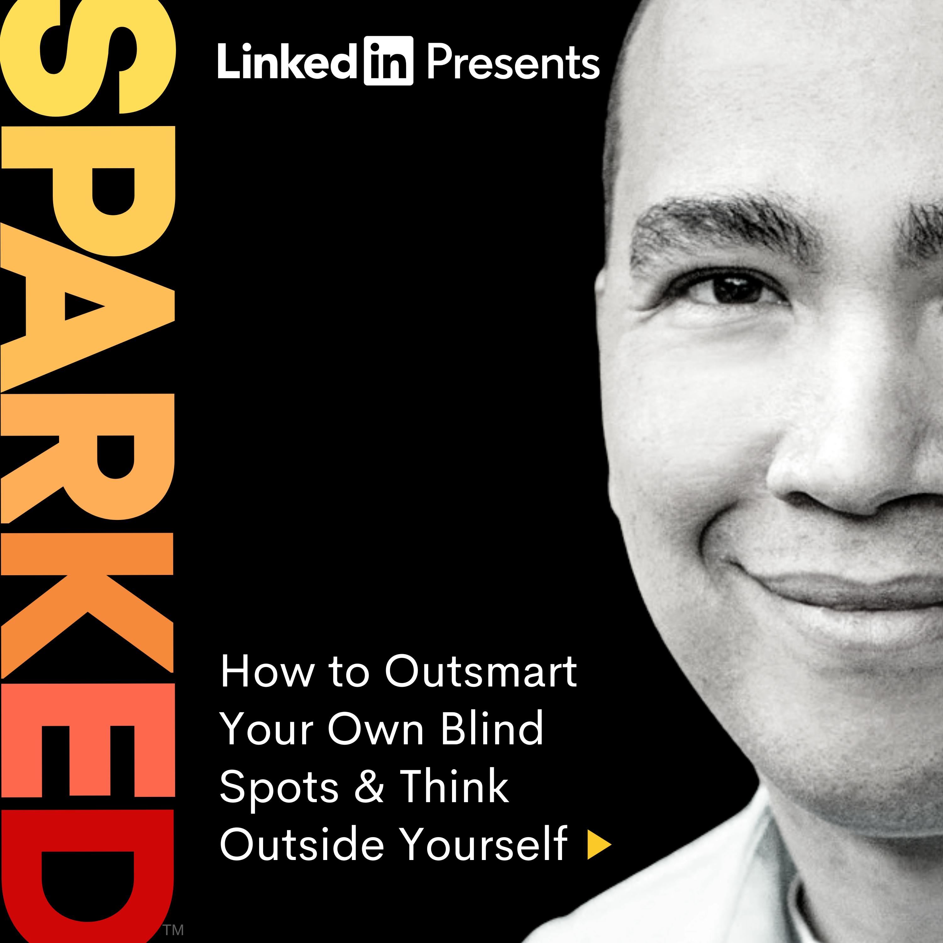 How to Outsmart Your Own Blind Spots & Think Outside Yourself How to Outsmart Your Own Blind Spots & Think Outside Yourself