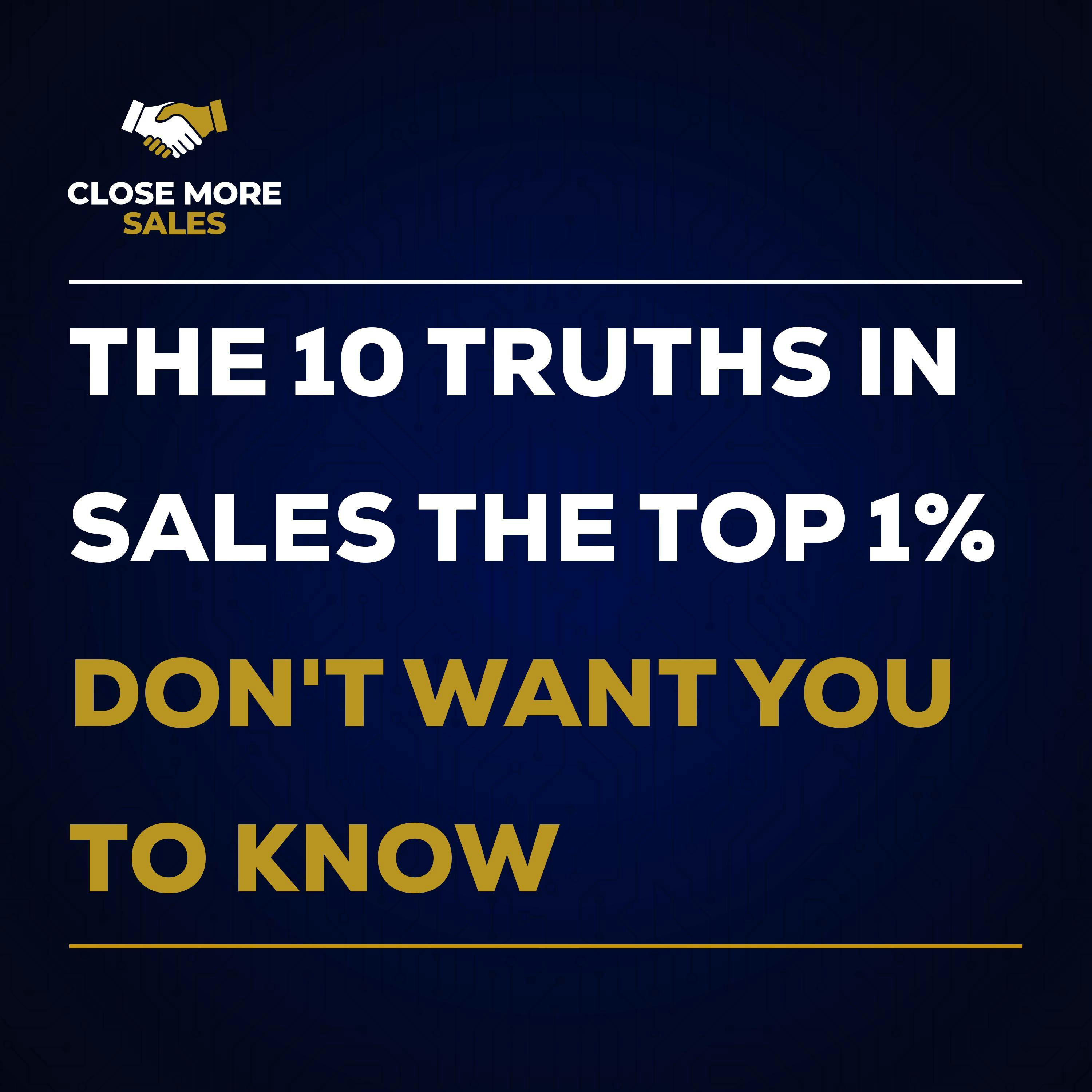 The 10 Truths in Sales The Top 1% Don't Want You To Know The 10 Truths in Sales The Top 1% Don't Want You To Know