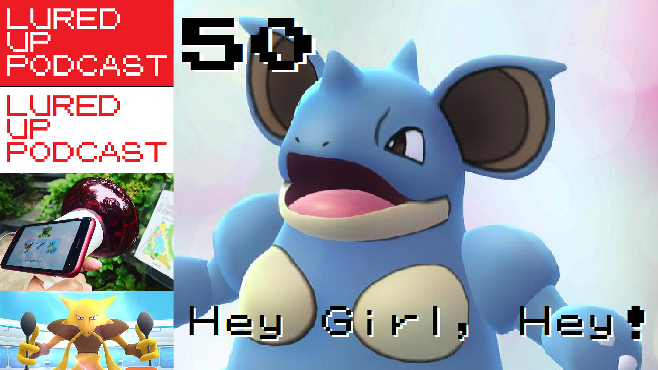 LURED UP 50 - Hey Girl, Hey - POKéMON GO PODCAST