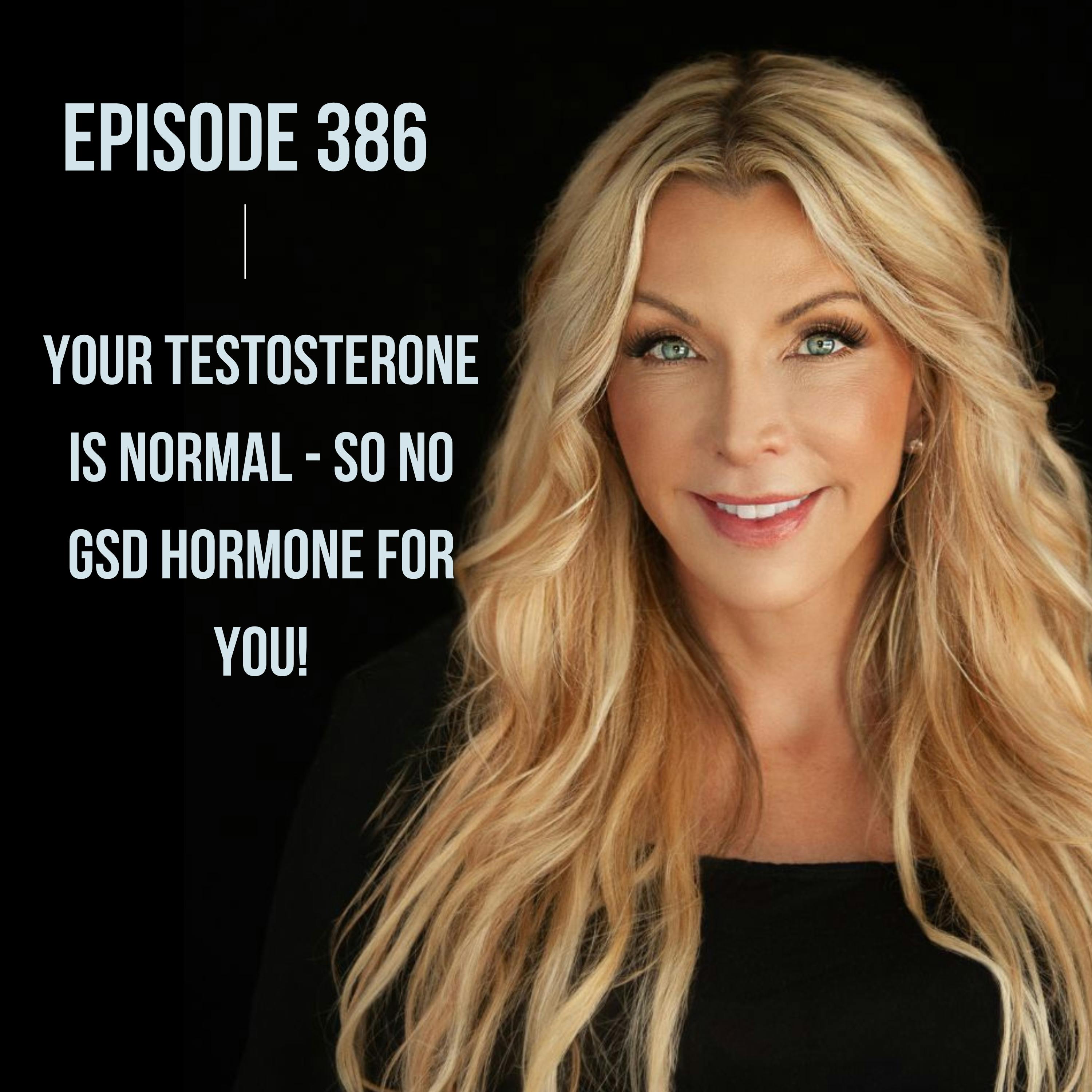 386. Your Testosterone is Normal - So No GSD Hormone For YOU!