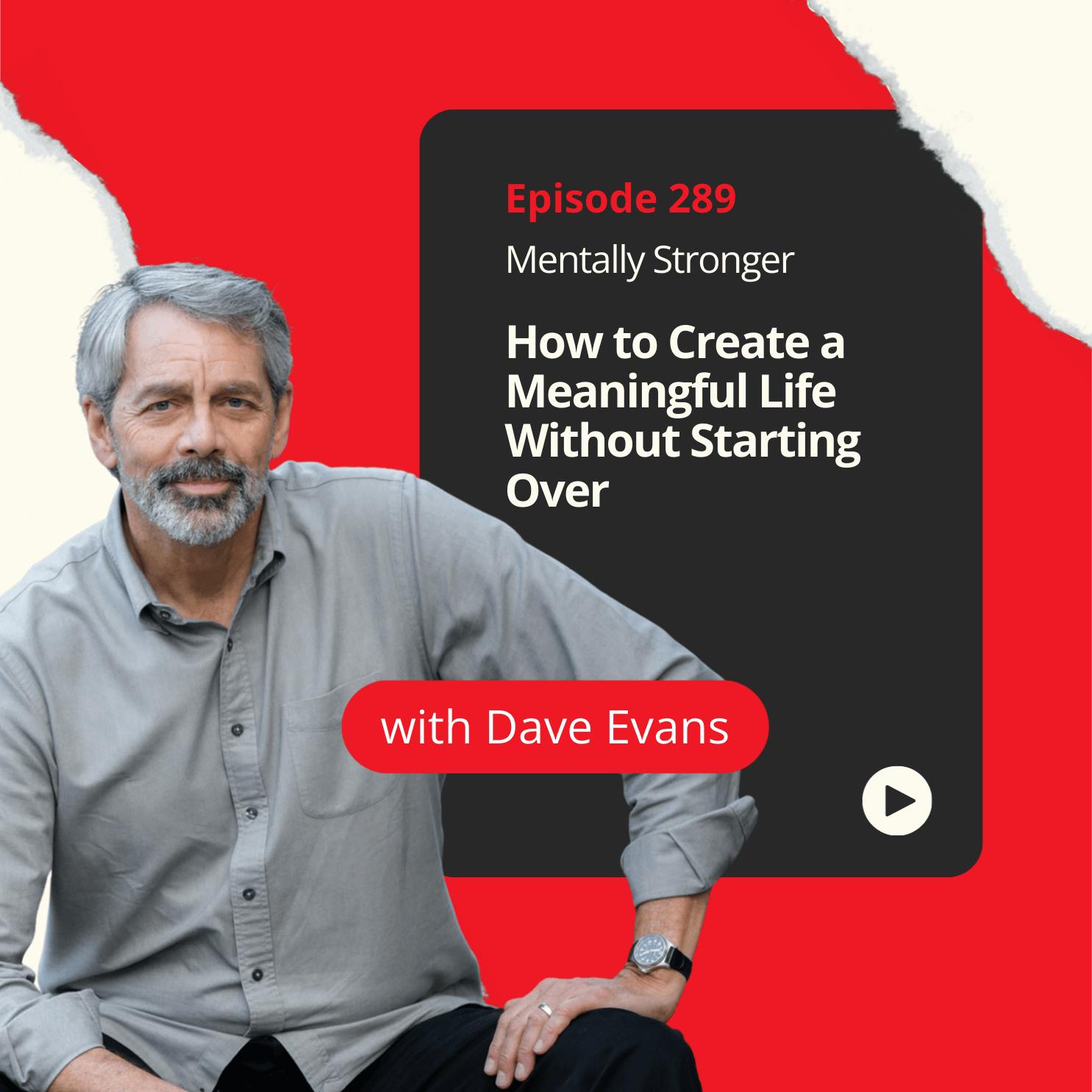 289 — How to Create a Meaningful Life Without Starting Over with Stanford Lecturer Dave Evans 289 — How to Create a Meaningful Life Without Starting Over with Stanford Lecturer Dave Evans