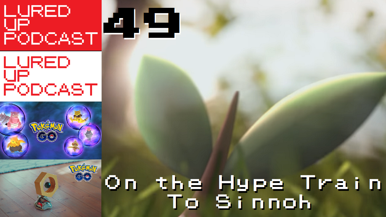 LURED UP 49 - On The Hype Train To Sinnoh - POKéMON GO PODCAST episode artwork