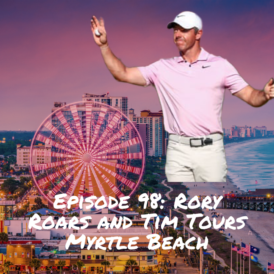 Episode 98: Rory Roars and Tim Tours Myrtle Beach
