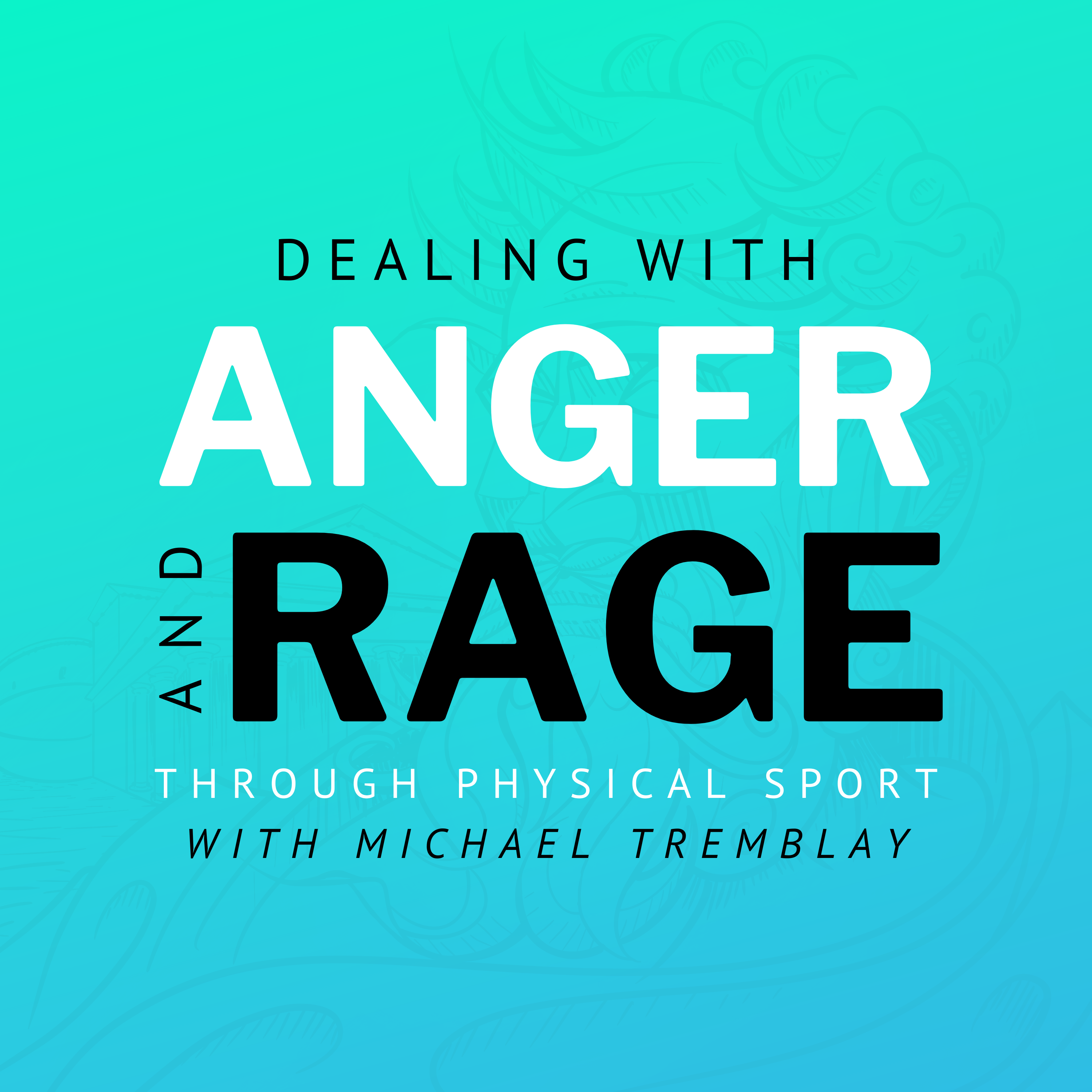 Dealing with Anger and Rage Through Physical Sport (with Michael Tremblay)