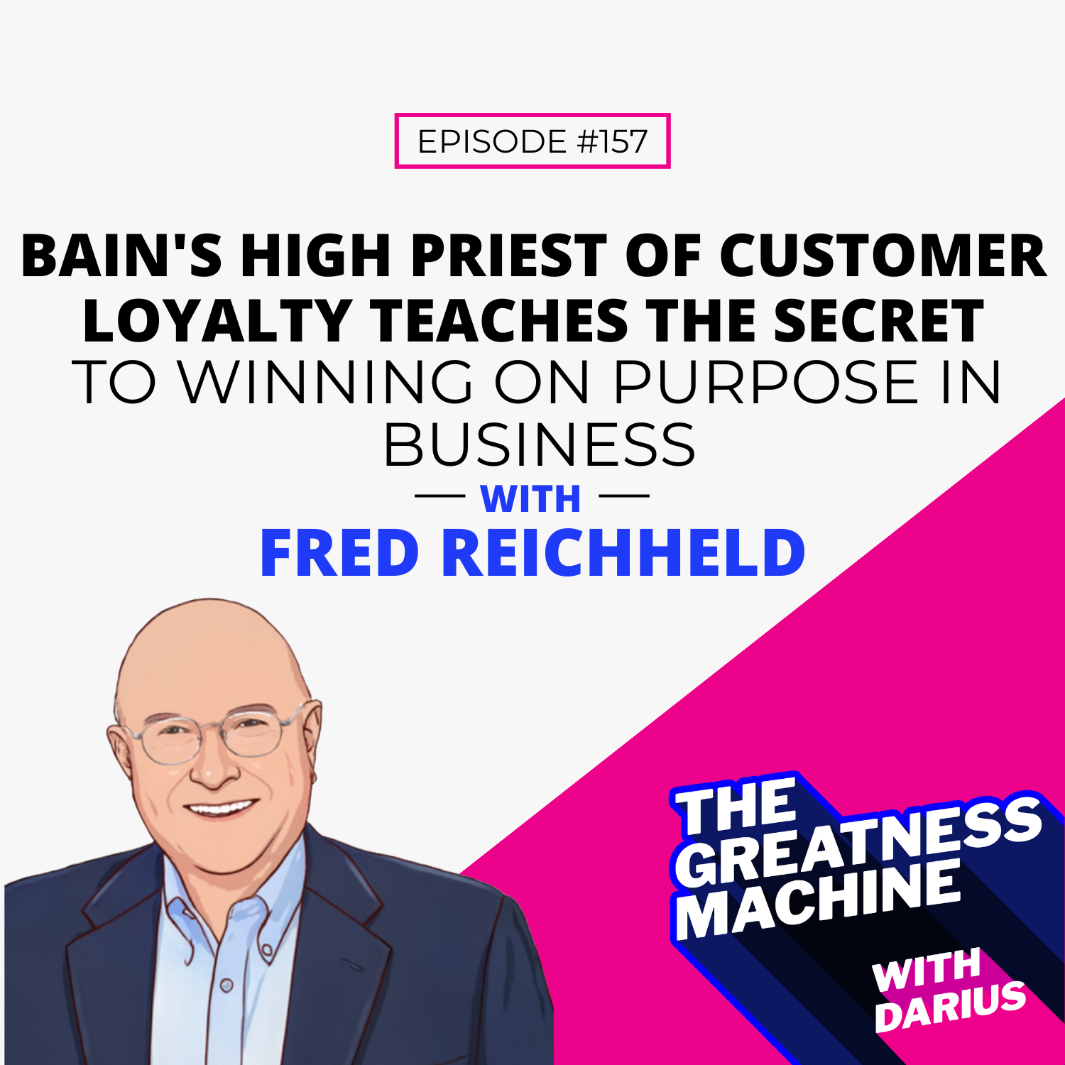 157 | Fred Reichheld | Bain’s High Priest of Customer Loyalty Teaches the Secret to Winning on Purpose in Business episode artwork