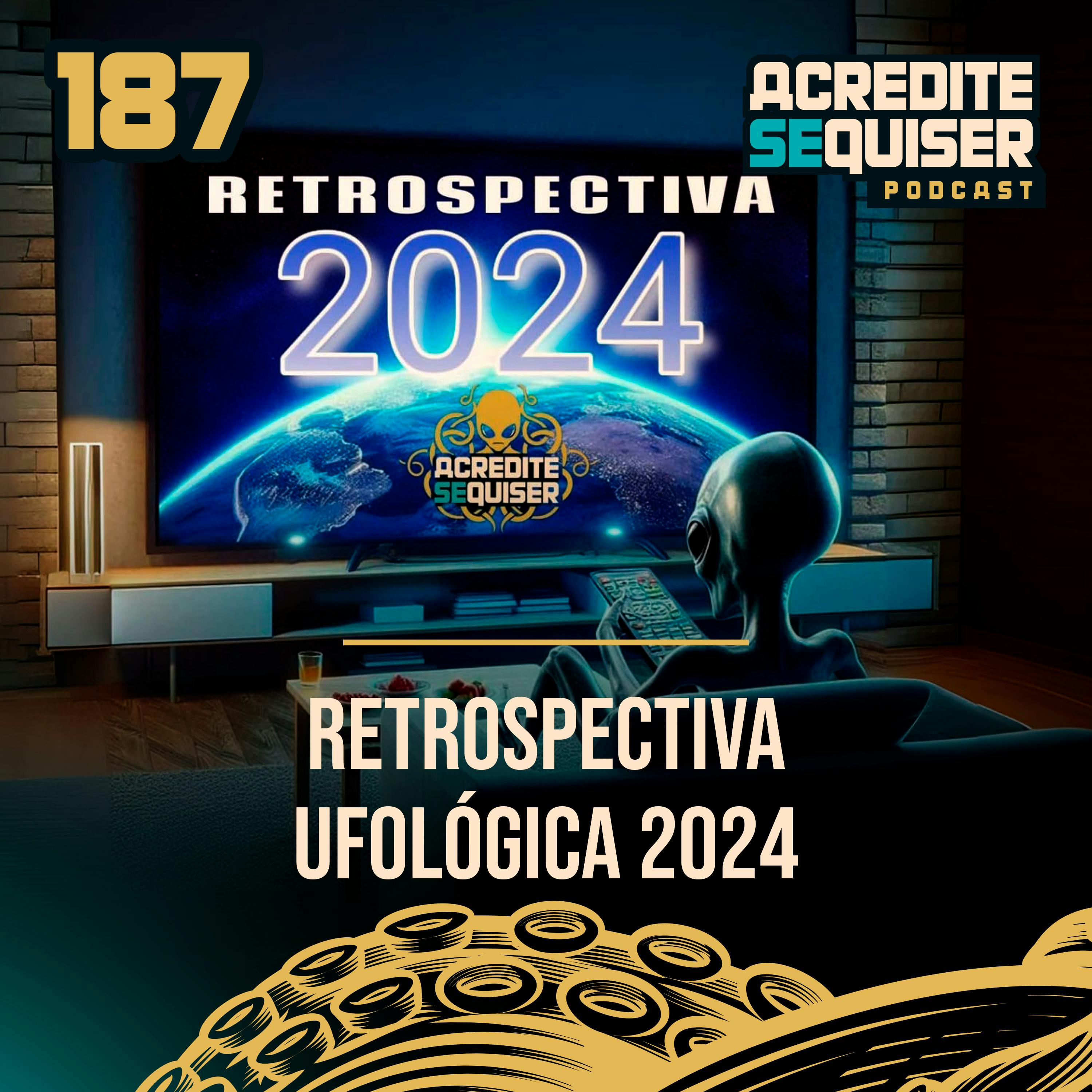187 - Retrospectiva Ufológica 2024 187 - Retrospectiva Ufológica 2024