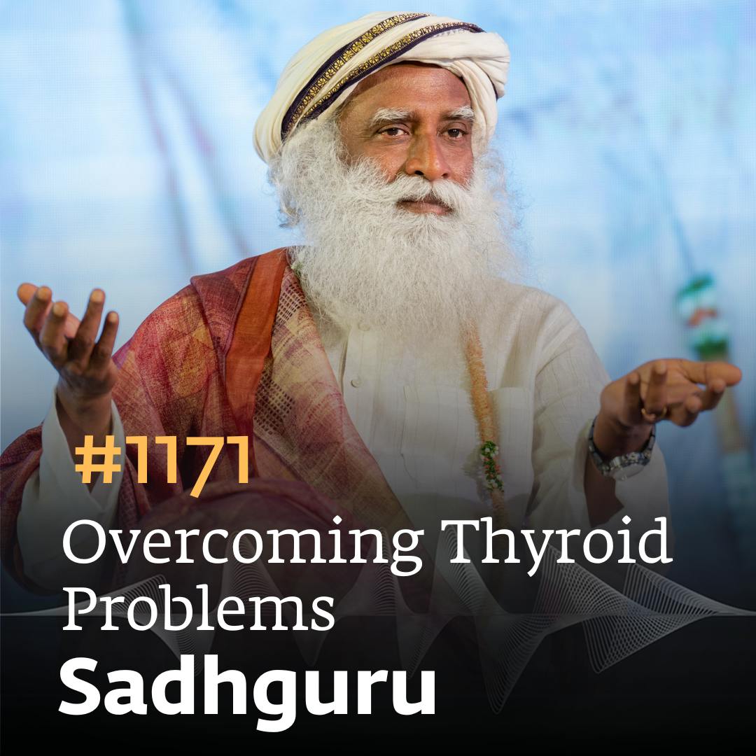 #1171 Overcoming Thyroid Problems | Sadhguru