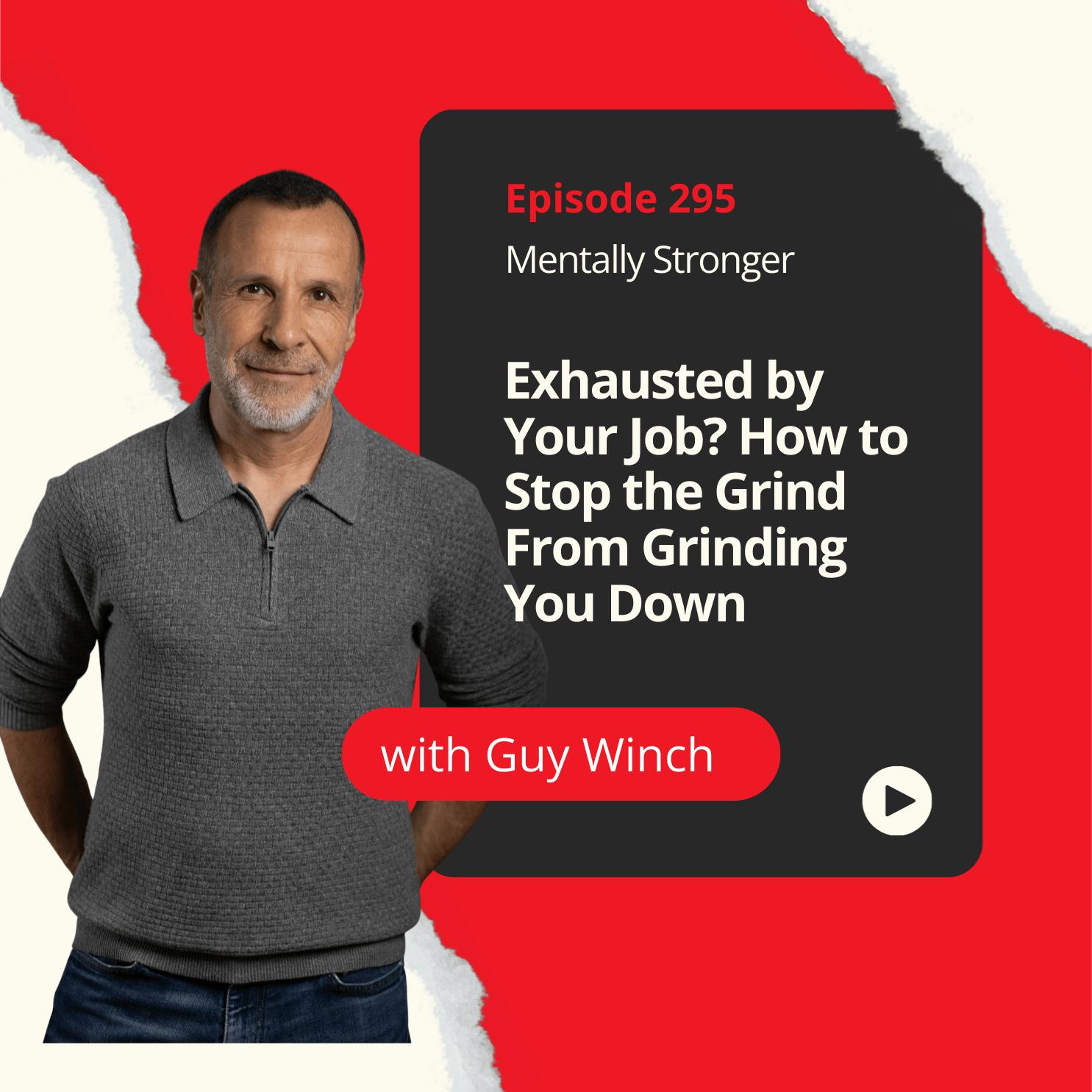 295 — Exhausted by Your Job? How to Stop the Grind from Grinding You Down with Psychologist Guy Winch 295 — Exhausted by Your Job? How to Stop the Grind from Grinding You Down with Psychologist Guy Winch