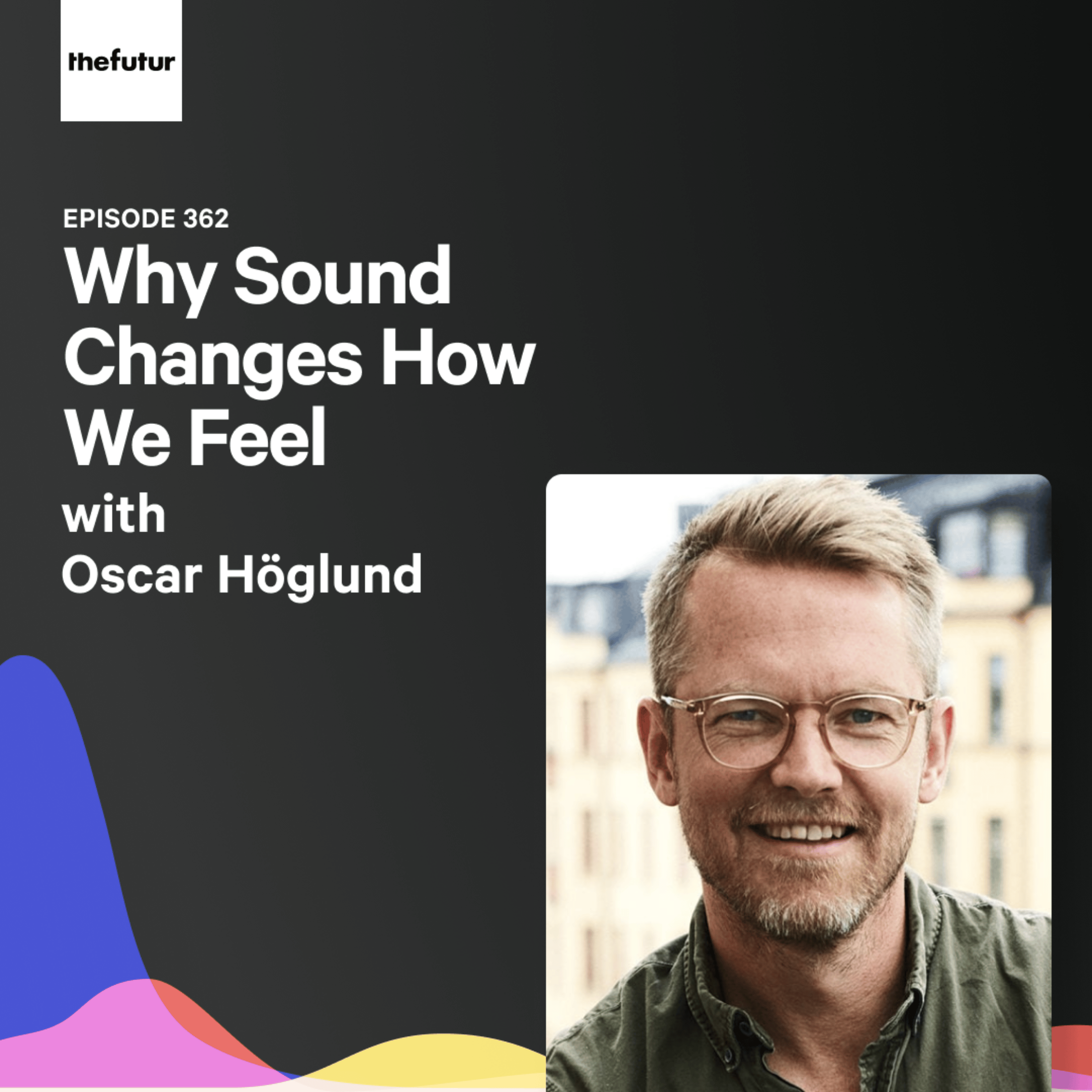 Why Sound Changes How We Feel w/ Oscar Höglund, CEO - Epidemic Sound | Ep 362