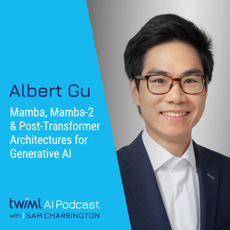 Mamba, Mamba-2 and Post-Transformer Architectures for Generative AI with Albert Gu - #693 Episode cover