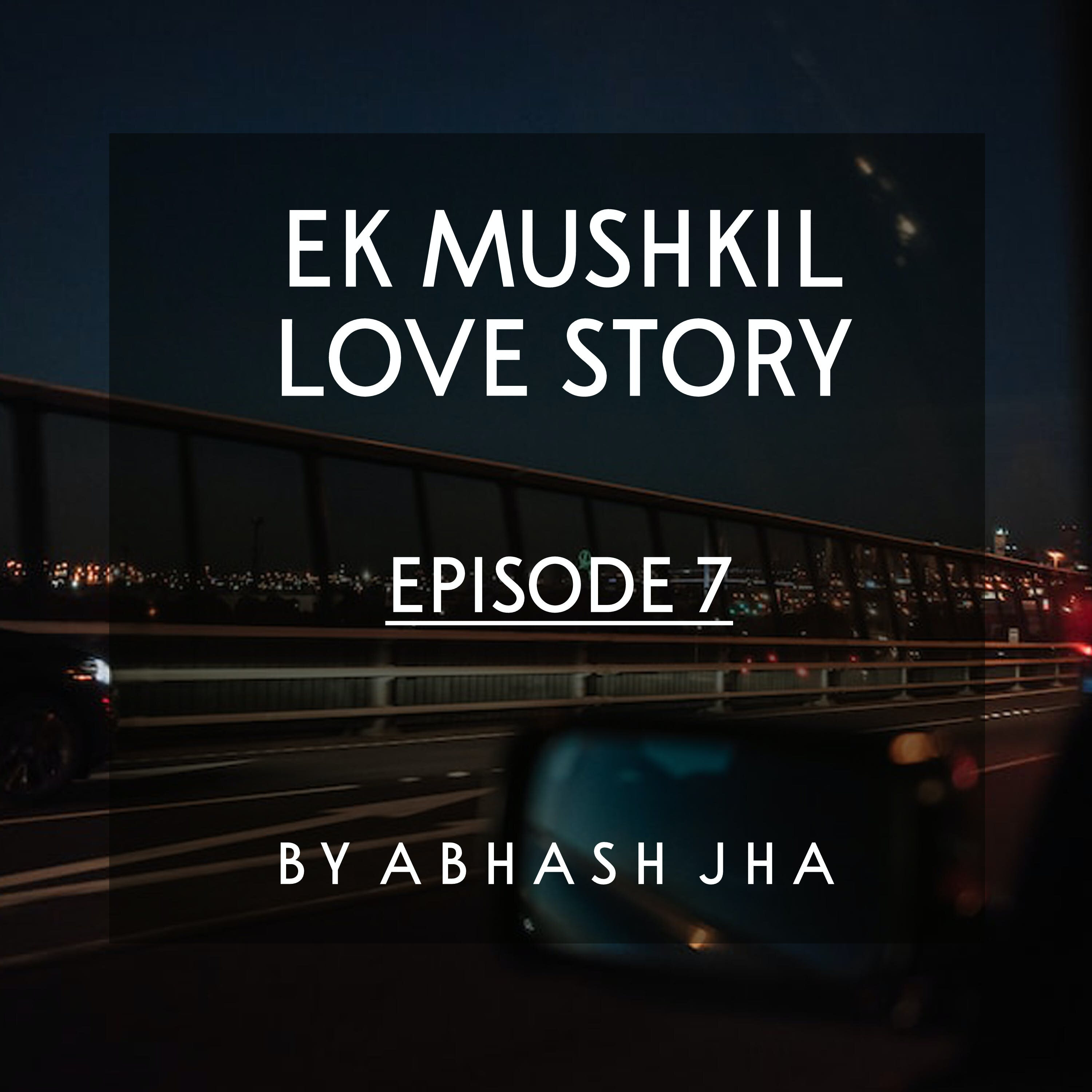#65 - EP 7 | Ek Mushkil Love Story | Hindi Audio Series | Based on A True Story | Abhash Jha Storytelling