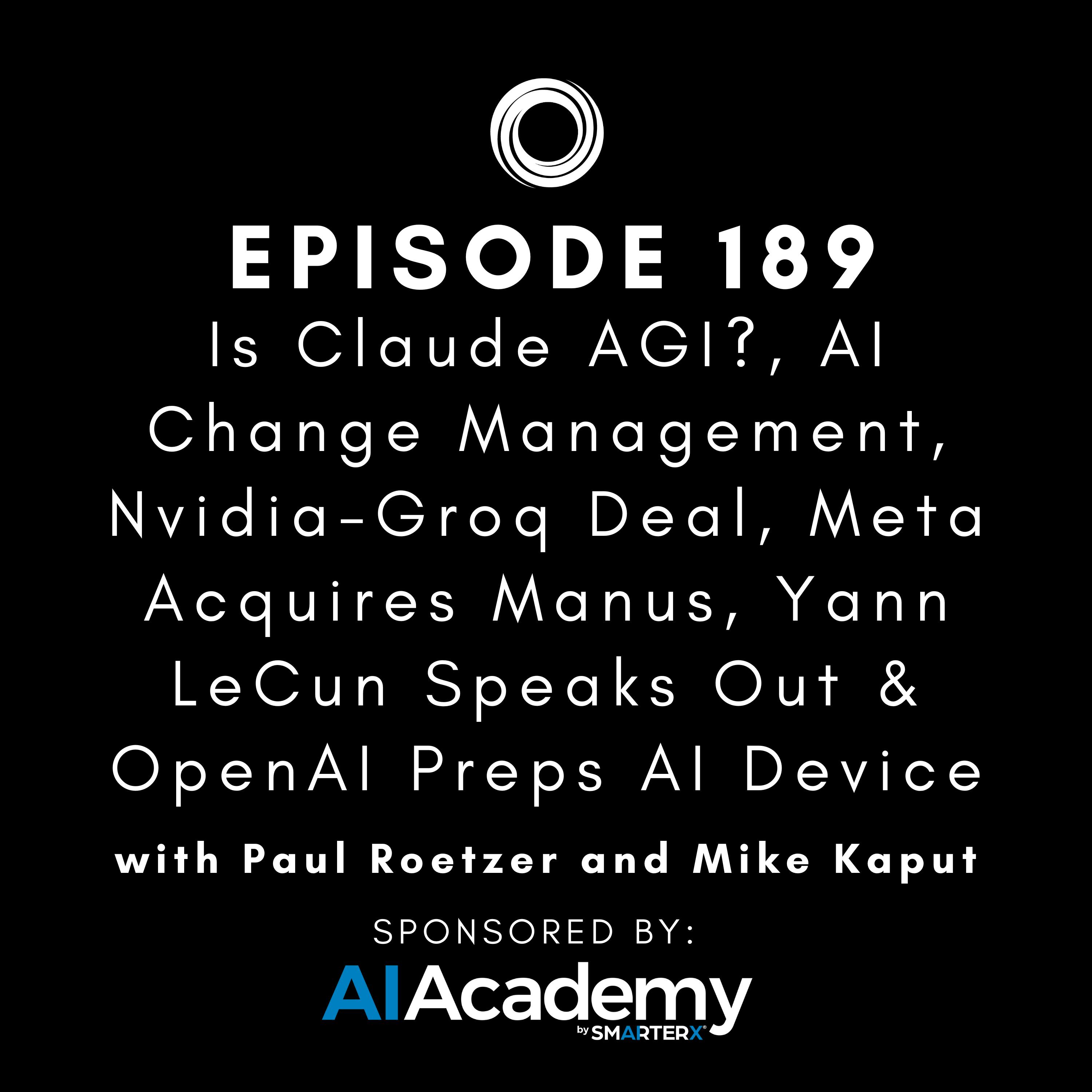 #189: Is Claude AGI?, AI Change Management, Nvidia-Groq Deal, Meta Acquires Manus, Yann LeCun Speaks Out & OpenAI Preps AI Device