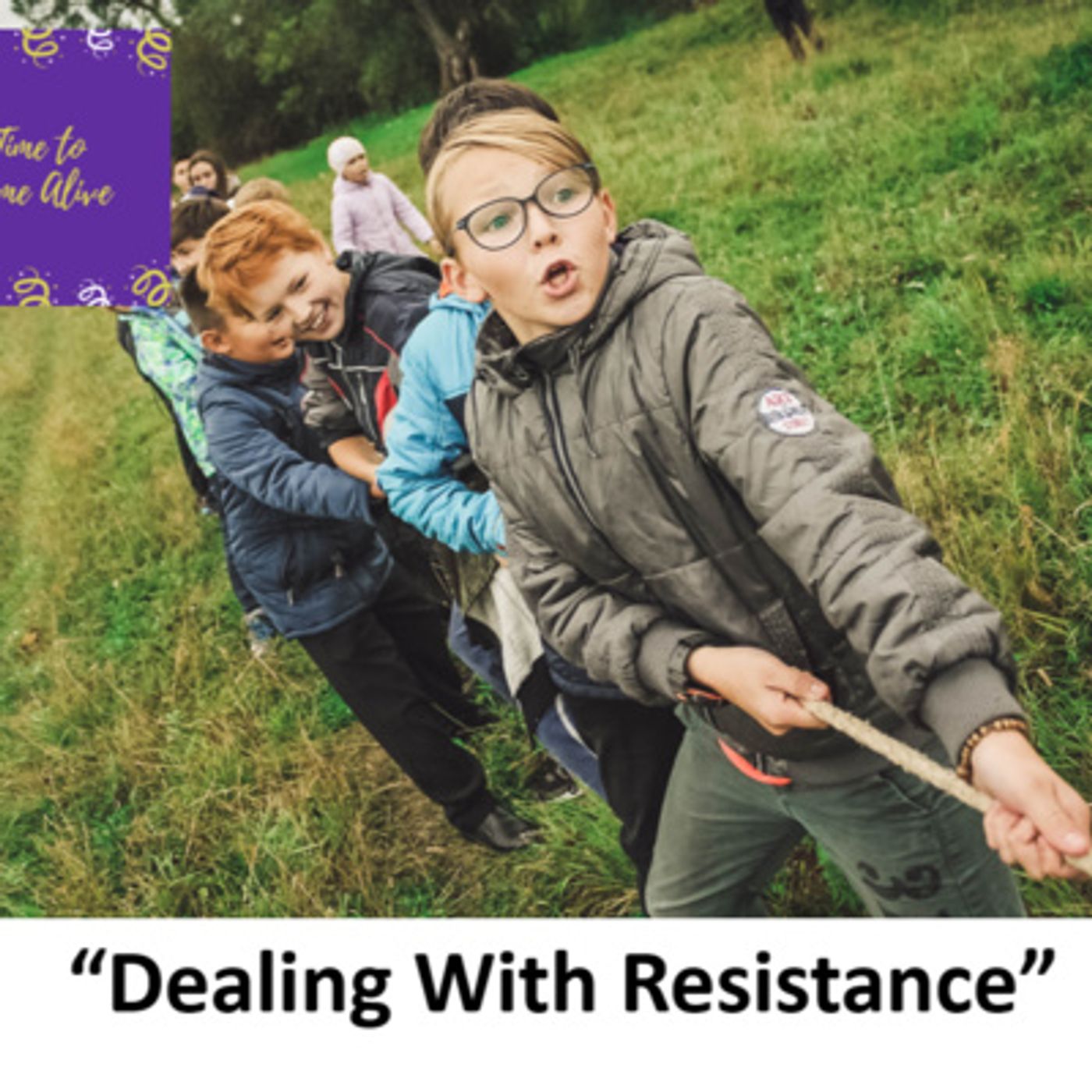 Ep. 3 - Time to Come Alive: "Dealing with Resistance" episode artwork