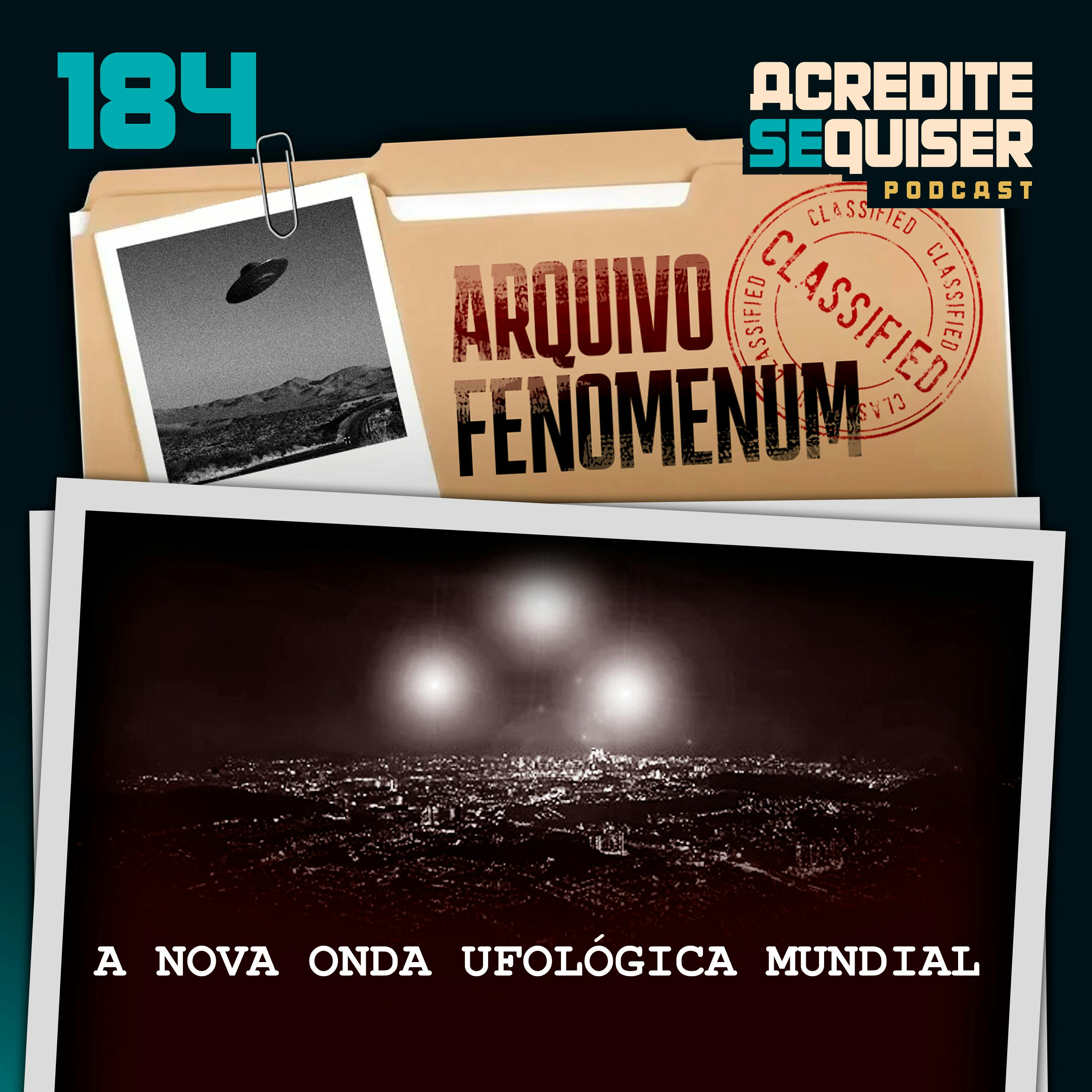 184 - A Nova Onda Ufológica Mundial 184 - A Nova Onda Ufológica Mundial