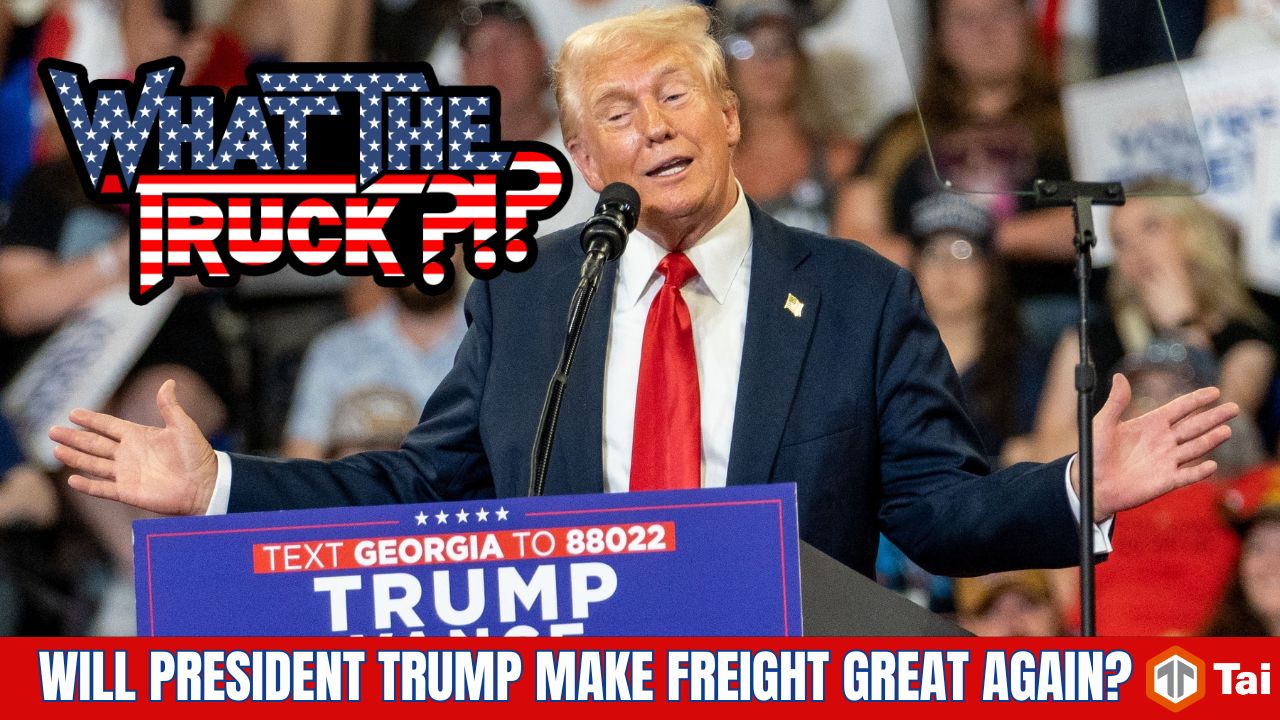 WHAT THE TRUCK?!? EP780 Will President Trump make freight great again?