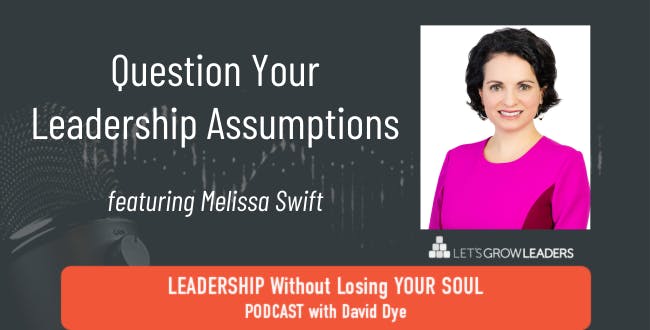 Question Your Leadership Assumptions with Melissa Swift