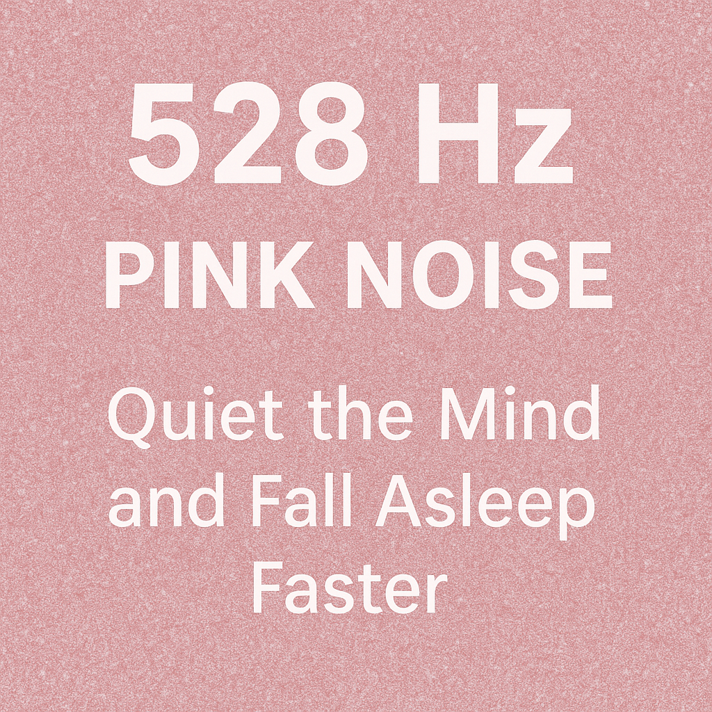 528 Hz + Pink Noise | Quiet the Mind and Fall Asleep Faster